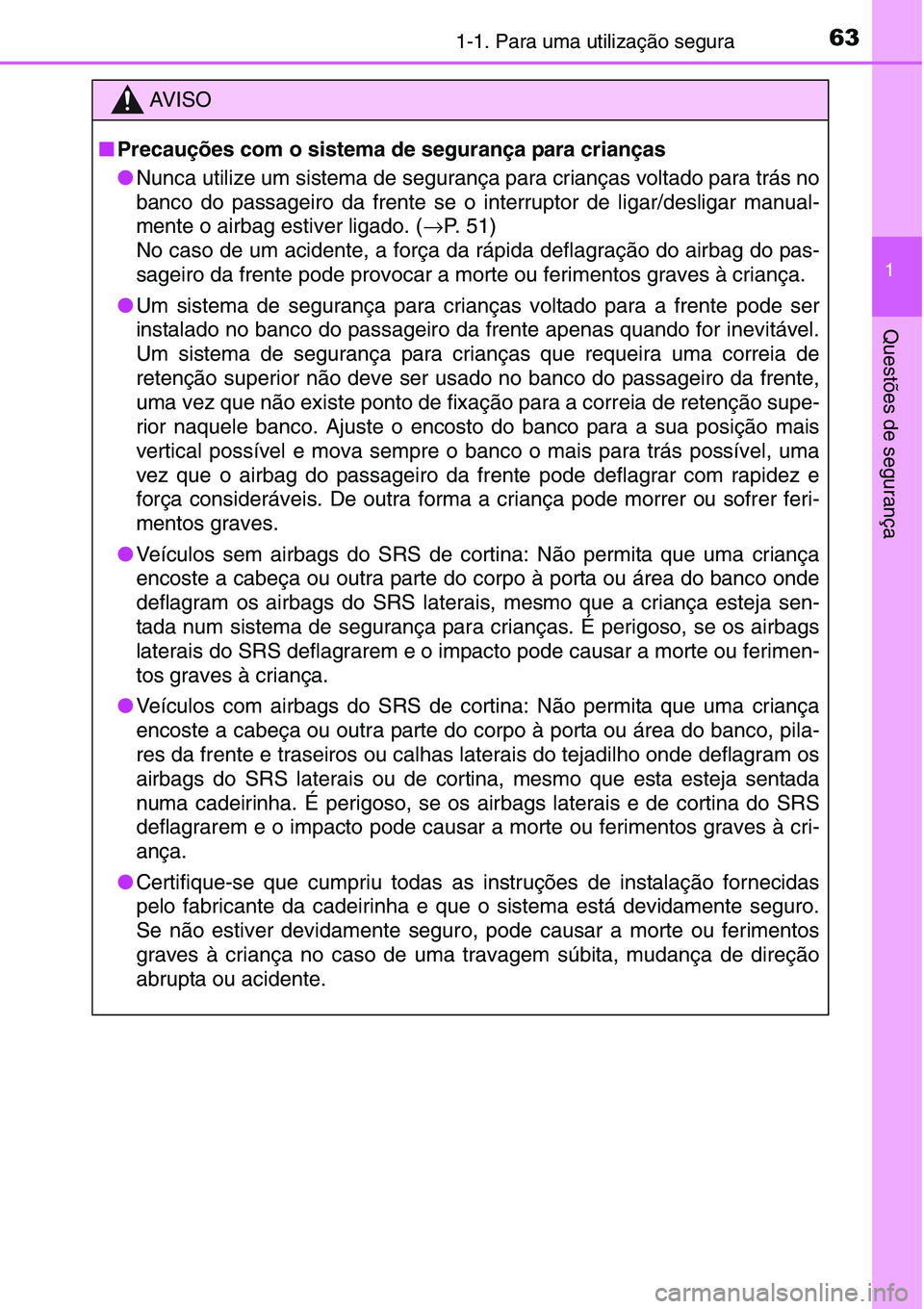 TOYOTA YARIS HATCHBACK 2015 Manual de utilização (in Portuguese) 631-1. Para uma utilização segura
1
Questões de segurança
AV I S O
■Precauções com o sistema de segurança para crianças
●Nunca utilize um sistema de segurança para crianças voltado para TOYOTA YARIS HATCHBACK 2015 Manual de utilização (in Portuguese) 631-1. Para uma utilização segura
1
Questões de segurança
AV I S O
■Precauções com o sistema de segurança para crianças
●Nunca utilize um sistema de segurança para crianças voltado para