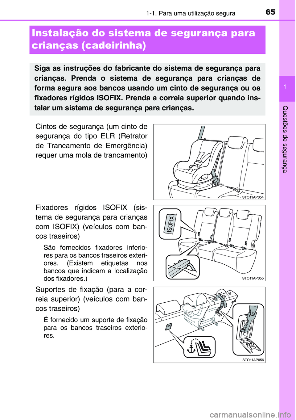 TOYOTA YARIS HATCHBACK 2015 Manual de utilização (in Portuguese) 651-1. Para uma utilização segura
1
Questões de segurança
Instalação do sistema de segurança para
crianças (cadeirinha)
Cintos de segurança (um cinto de
segurança do tipo ELR (Retrator
de T TOYOTA YARIS HATCHBACK 2015 Manual de utilização (in Portuguese) 651-1. Para uma utilização segura
1
Questões de segurança
Instalação do sistema de segurança para
crianças (cadeirinha)
Cintos de segurança (um cinto de
segurança do tipo ELR (Retrator
de T