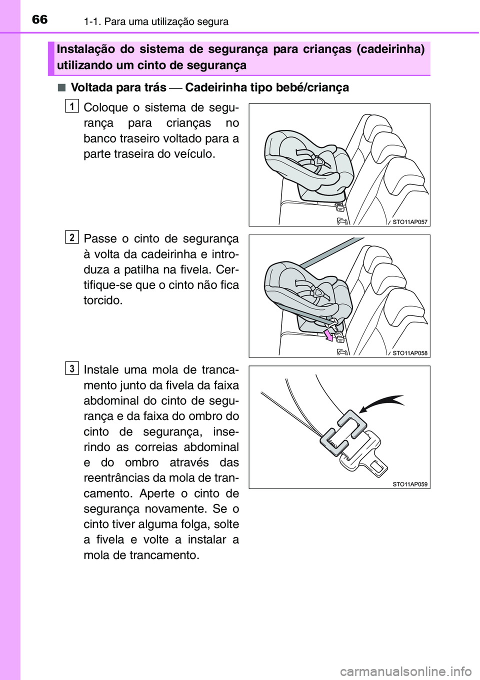 TOYOTA YARIS HATCHBACK 2015 Manual de utilização (in Portuguese) 661-1. Para uma utilização segura
■Voltada para trás ⎯ Cadeirinha tipo bebé/criança
Coloque o sistema de segu-
rança para crianças no
banco traseiro voltado para a
parte traseira do veícul TOYOTA YARIS HATCHBACK 2015 Manual de utilização (in Portuguese) 661-1. Para uma utilização segura
■Voltada para trás ⎯ Cadeirinha tipo bebé/criança
Coloque o sistema de segu-
rança para crianças no
banco traseiro voltado para a
parte traseira do veícul