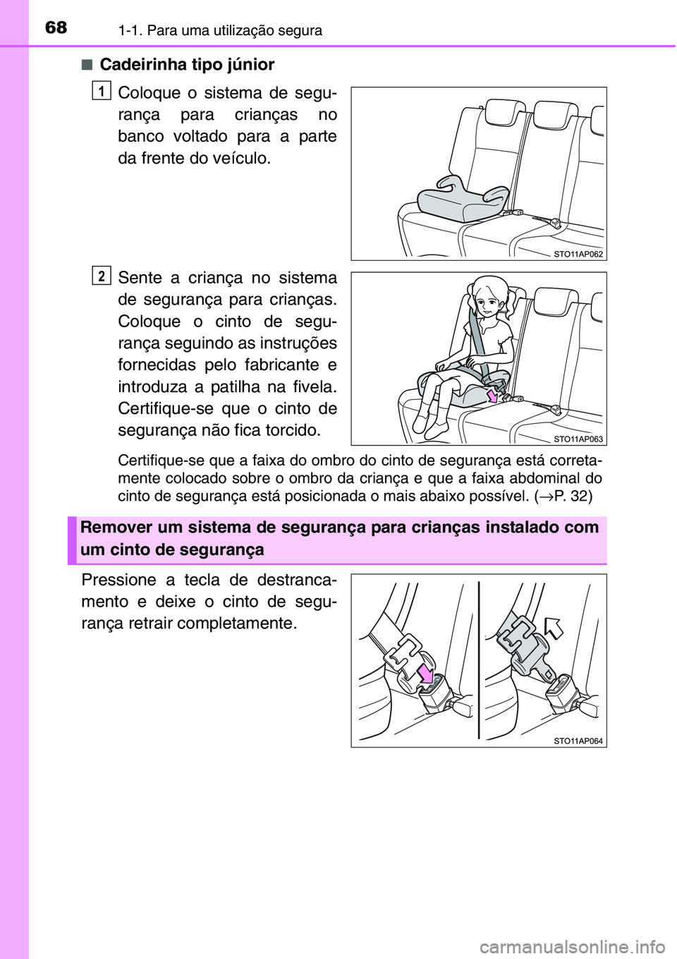 TOYOTA YARIS HATCHBACK 2015 Manual de utilização (in Portuguese) 681-1. Para uma utilização segura
■Cadeirinha tipo júnior
Coloque o sistema de segu-
rança para crianças no
banco voltado para a parte
da frente do veículo.
Sente a criança no sistema
de segu TOYOTA YARIS HATCHBACK 2015 Manual de utilização (in Portuguese) 681-1. Para uma utilização segura
■Cadeirinha tipo júnior
Coloque o sistema de segu-
rança para crianças no
banco voltado para a parte
da frente do veículo.
Sente a criança no sistema
de segu