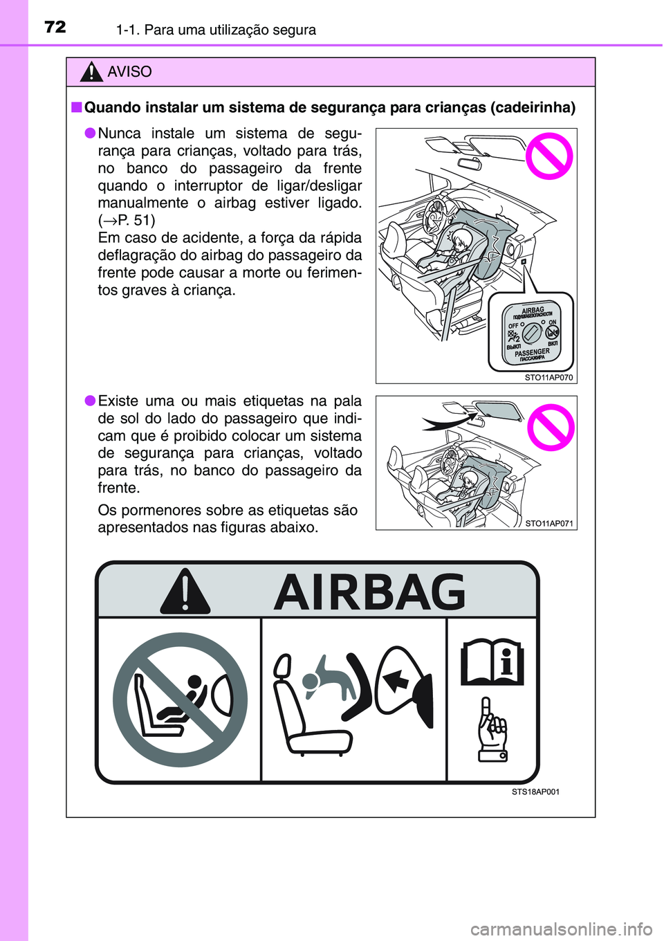 TOYOTA YARIS HATCHBACK 2015 Manual de utilização (in Portuguese) 721-1. Para uma utilização segura
AV I S O
■Quando instalar um sistema de segurança para crianças (cadeirinha)
●Nunca instale um sistema de segu-
rança para crianças, voltado para trás,
no TOYOTA YARIS HATCHBACK 2015 Manual de utilização (in Portuguese) 721-1. Para uma utilização segura
AV I S O
■Quando instalar um sistema de segurança para crianças (cadeirinha)
●Nunca instale um sistema de segu-
rança para crianças, voltado para trás,
no