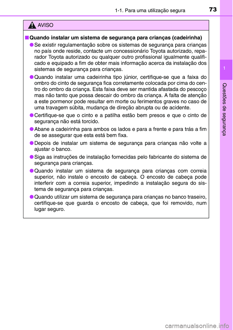 TOYOTA YARIS HATCHBACK 2015 Manual de utilização (in Portuguese) 731-1. Para uma utilização segura
1
Questões de segurança
AV I S O
■Quando instalar um sistema de segurança para crianças (cadeirinha)
●Se existir regulamentação sobre os sistemas de segur TOYOTA YARIS HATCHBACK 2015 Manual de utilização (in Portuguese) 731-1. Para uma utilização segura
1
Questões de segurança
AV I S O
■Quando instalar um sistema de segurança para crianças (cadeirinha)
●Se existir regulamentação sobre os sistemas de segur