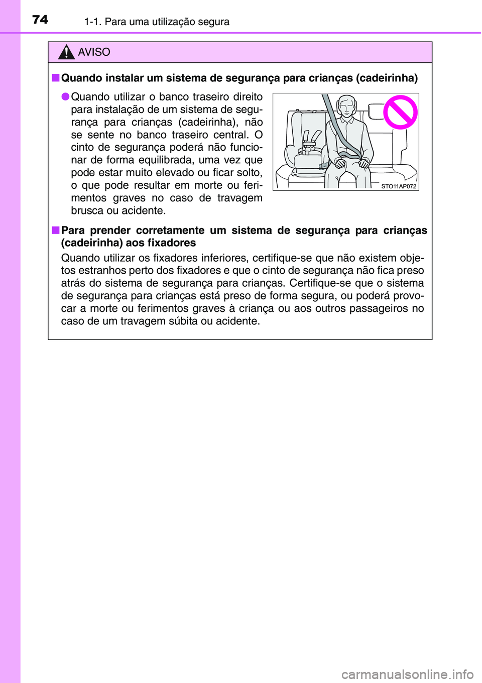 TOYOTA YARIS HATCHBACK 2015 Manual de utilização (in Portuguese) 741-1. Para uma utilização segura
AV I S O
■Quando instalar um sistema de segurança para crianças (cadeirinha)
■Para prender corretamente um sistema de segurança para crianças
(cadeirinha) a TOYOTA YARIS HATCHBACK 2015 Manual de utilização (in Portuguese) 741-1. Para uma utilização segura
AV I S O
■Quando instalar um sistema de segurança para crianças (cadeirinha)
■Para prender corretamente um sistema de segurança para crianças
(cadeirinha) a