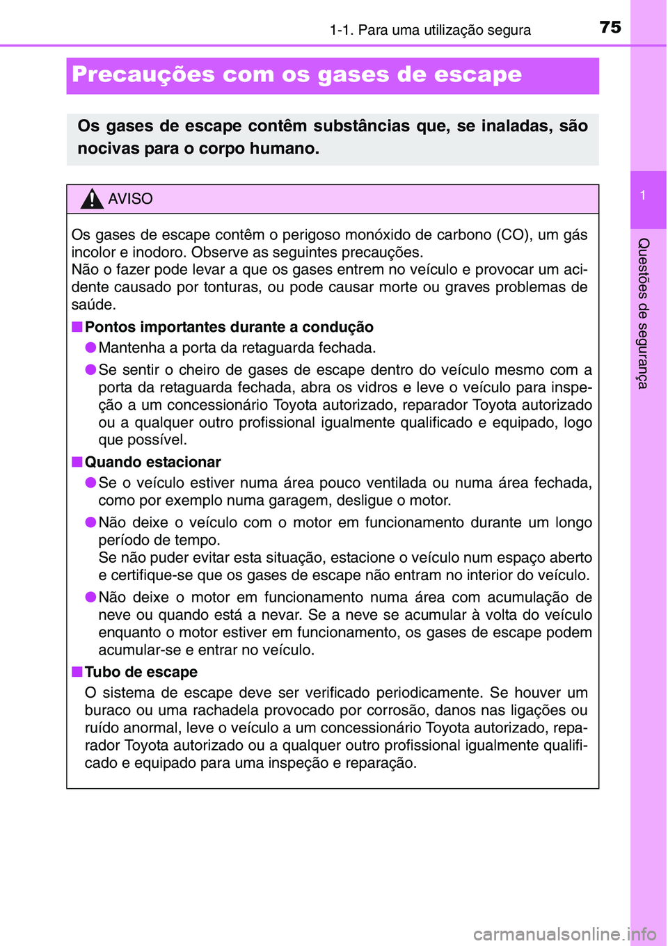 TOYOTA YARIS HATCHBACK 2015 Manual de utilização (in Portuguese) 751-1. Para uma utilização segura
1
Questões de segurança
Precauções com os gases de escape
Os gases de escape contêm substâncias que, se inaladas, são
nocivas para o corpo humano.
AV I S O
O TOYOTA YARIS HATCHBACK 2015 Manual de utilização (in Portuguese) 751-1. Para uma utilização segura
1
Questões de segurança
Precauções com os gases de escape
Os gases de escape contêm substâncias que, se inaladas, são
nocivas para o corpo humano.
AV I S O
O