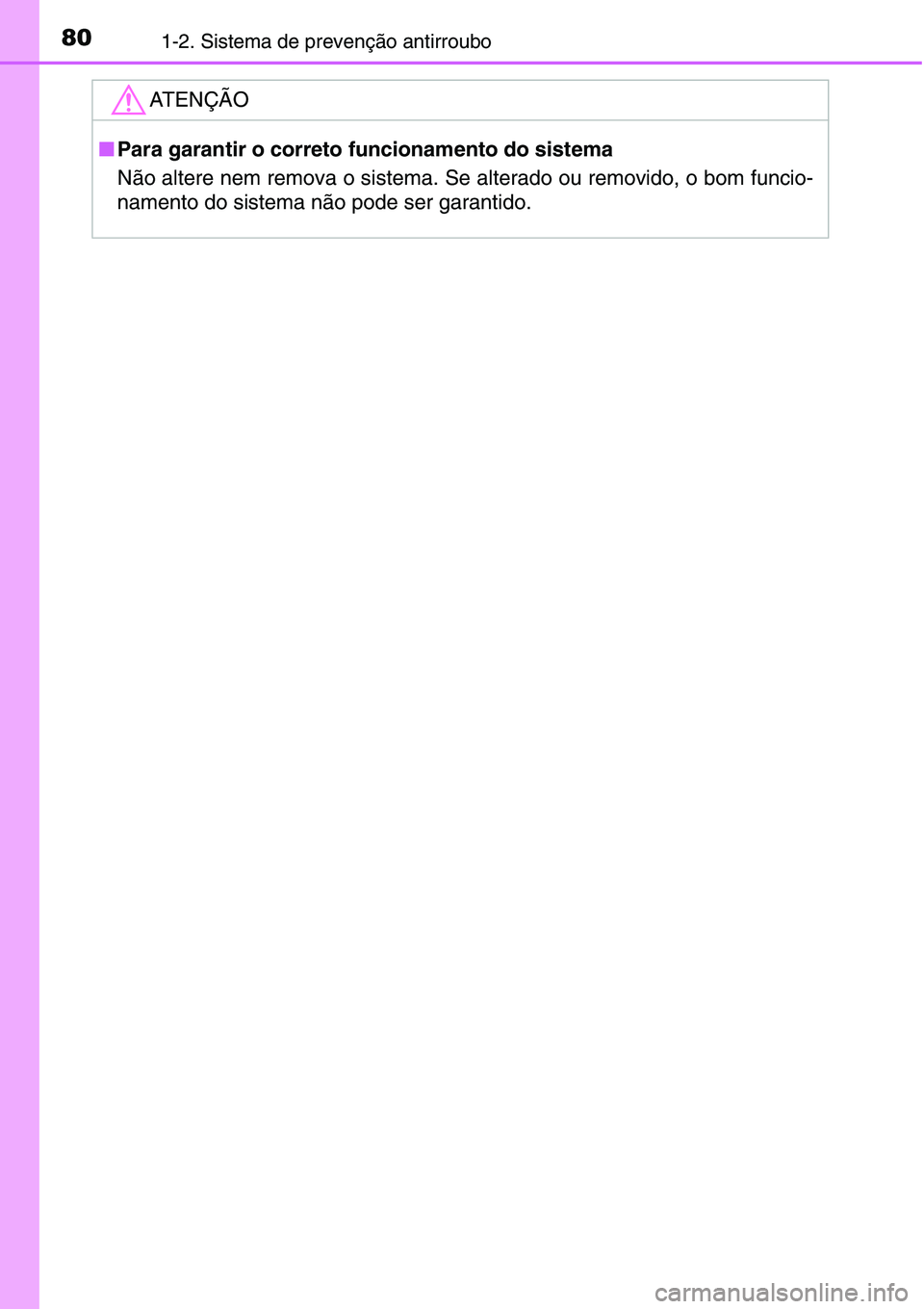 TOYOTA YARIS HATCHBACK 2015 Manual de utilização (in Portuguese) 801-2. Sistema de prevenção antirroubo
ATENÇÃO
■Para garantir o correto funcionamento do sistema
Não altere nem remova o sistema. Se alterado ou removido, o bom funcio-
namento do sistema não TOYOTA YARIS HATCHBACK 2015 Manual de utilização (in Portuguese) 801-2. Sistema de prevenção antirroubo
ATENÇÃO
■Para garantir o correto funcionamento do sistema
Não altere nem remova o sistema. Se alterado ou removido, o bom funcio-
namento do sistema não