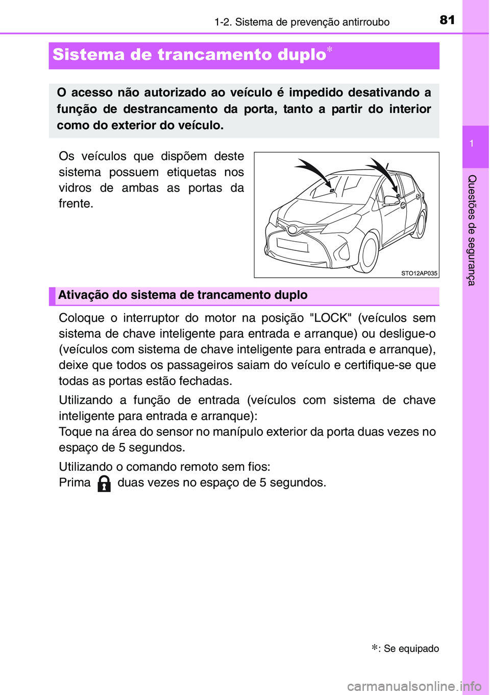 TOYOTA YARIS HATCHBACK 2015  Manual de utilização (in Portuguese) 81
1
1-2. Sistema de prevenção antirroubo
Questões de segurança
Sistema de trancamento duplo∗
Os veículos que dispõem deste
sistema possuem etiquetas nos
vidros de ambas as portas da
frente.
C