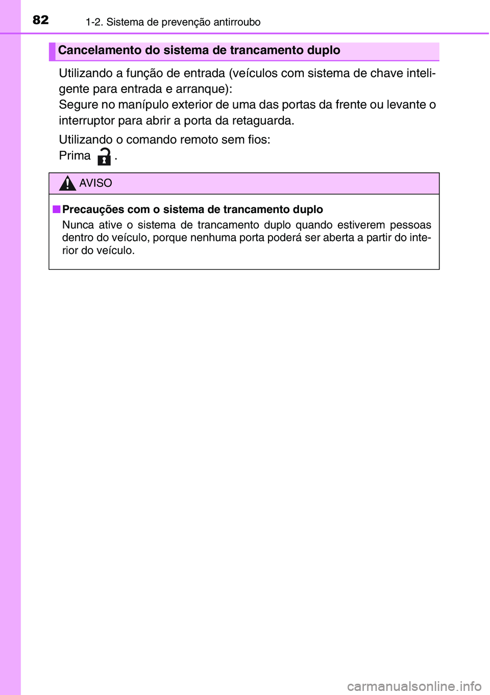 TOYOTA YARIS HATCHBACK 2015 Manual de utilização (in Portuguese) 821-2. Sistema de prevenção antirroubo
Utilizando a função de entrada (veículos com sistema de chave inteli-
gente para entrada e arranque):
Segure no manípulo exterior de uma das portas da fre TOYOTA YARIS HATCHBACK 2015 Manual de utilização (in Portuguese) 821-2. Sistema de prevenção antirroubo
Utilizando a função de entrada (veículos com sistema de chave inteli-
gente para entrada e arranque):
Segure no manípulo exterior de uma das portas da fre
