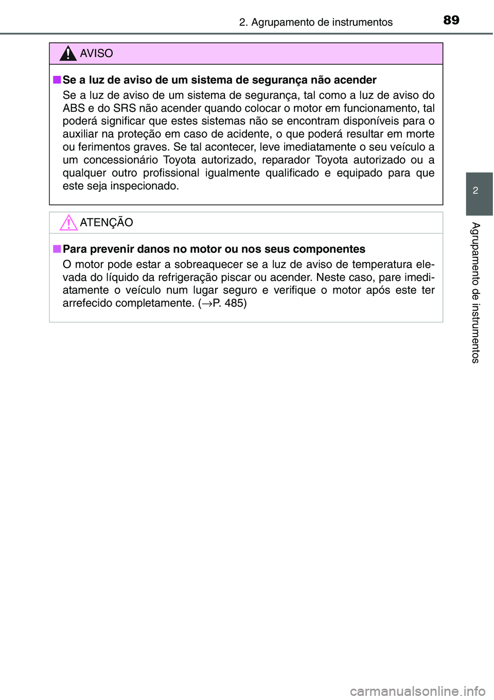 TOYOTA YARIS HATCHBACK 2015 Manual de utilização (in Portuguese) 892. Agrupamento de instrumentos
2
Agrupamento de instrumentos
AV I S O
■Se a luz de aviso de um sistema de segurança não acender
Se a luz de aviso de um sistema de segurança, tal como a luz de TOYOTA YARIS HATCHBACK 2015 Manual de utilização (in Portuguese) 892. Agrupamento de instrumentos
2
Agrupamento de instrumentos
AV I S O
■Se a luz de aviso de um sistema de segurança não acender
Se a luz de aviso de um sistema de segurança, tal como a luz de