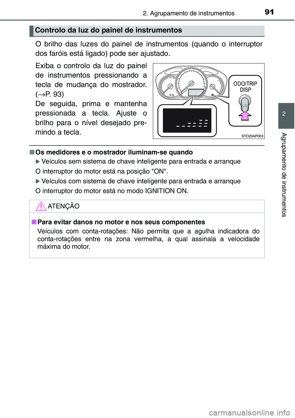 TOYOTA YARIS HATCHBACK 2015 Manual de utilização (in Portuguese) 912. Agrupamento de instrumentos
2
Agrupamento de instrumentos
O brilho das luzes do painel de instrumentos (quando o interruptor
dos faróis está ligado) pode ser ajustado.
Exiba o controlo da luz d TOYOTA YARIS HATCHBACK 2015 Manual de utilização (in Portuguese) 912. Agrupamento de instrumentos
2
Agrupamento de instrumentos
O brilho das luzes do painel de instrumentos (quando o interruptor
dos faróis está ligado) pode ser ajustado.
Exiba o controlo da luz d