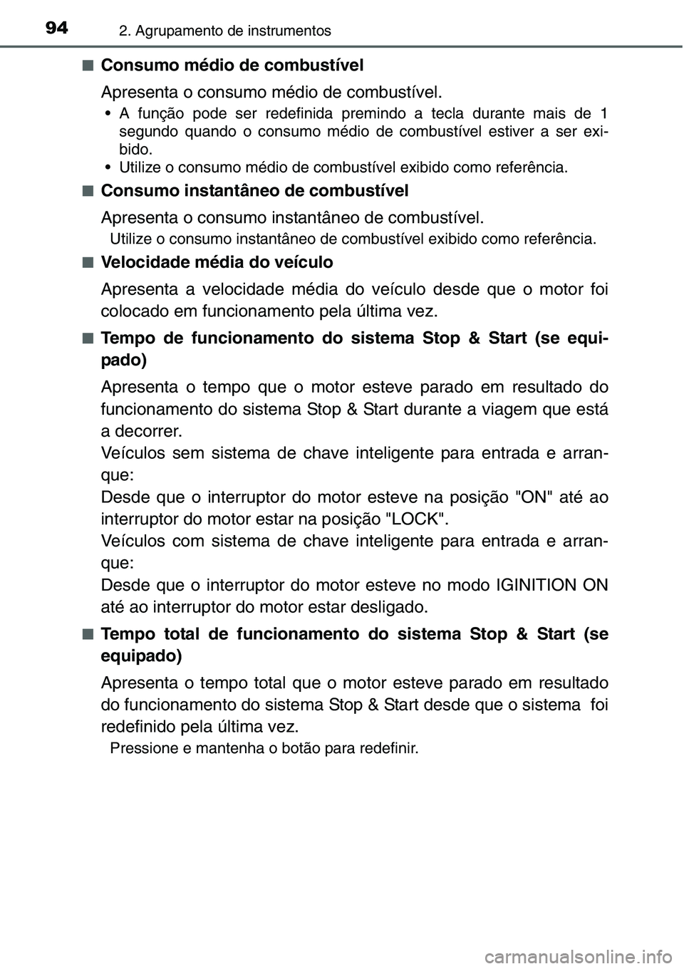 TOYOTA YARIS HATCHBACK 2015 Manual de utilização (in Portuguese) 942. Agrupamento de instrumentos
■Consumo médio de combustível
Apresenta o consumo médio de combustível.
• A função pode ser redefinida premindo a tecla durante mais de 1
segundo quando o co TOYOTA YARIS HATCHBACK 2015 Manual de utilização (in Portuguese) 942. Agrupamento de instrumentos
■Consumo médio de combustível
Apresenta o consumo médio de combustível.
• A função pode ser redefinida premindo a tecla durante mais de 1
segundo quando o co