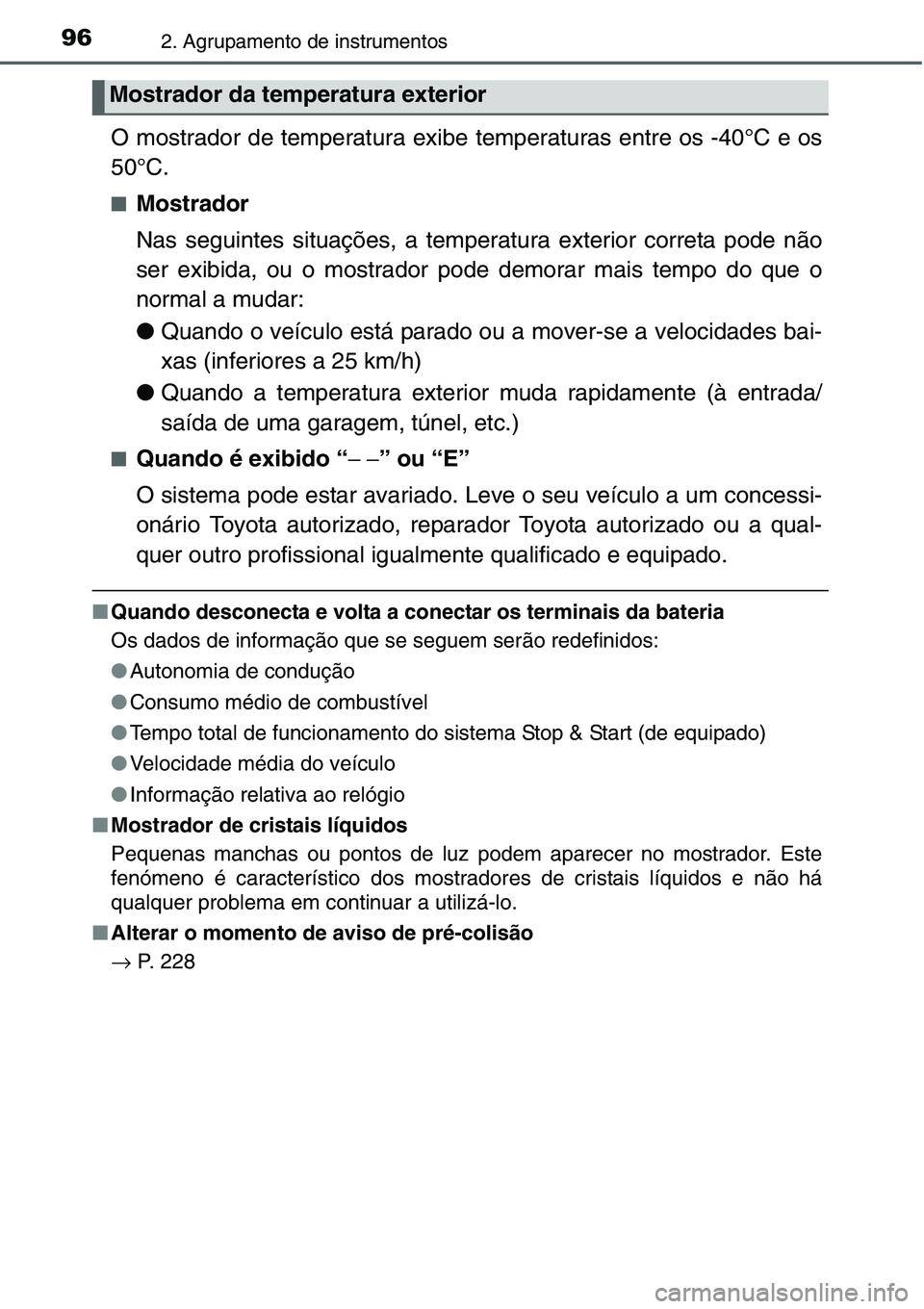 TOYOTA YARIS HATCHBACK 2015 Manual de utilização (in Portuguese) 962. Agrupamento de instrumentos
O mostrador de temperatura exibe temperaturas entre os -40°C e os
50°C.
■Mostrador
Nas seguintes situações, a temperatura exterior correta pode não
ser exibida, TOYOTA YARIS HATCHBACK 2015 Manual de utilização (in Portuguese) 962. Agrupamento de instrumentos
O mostrador de temperatura exibe temperaturas entre os -40°C e os
50°C.
■Mostrador
Nas seguintes situações, a temperatura exterior correta pode não
ser exibida,