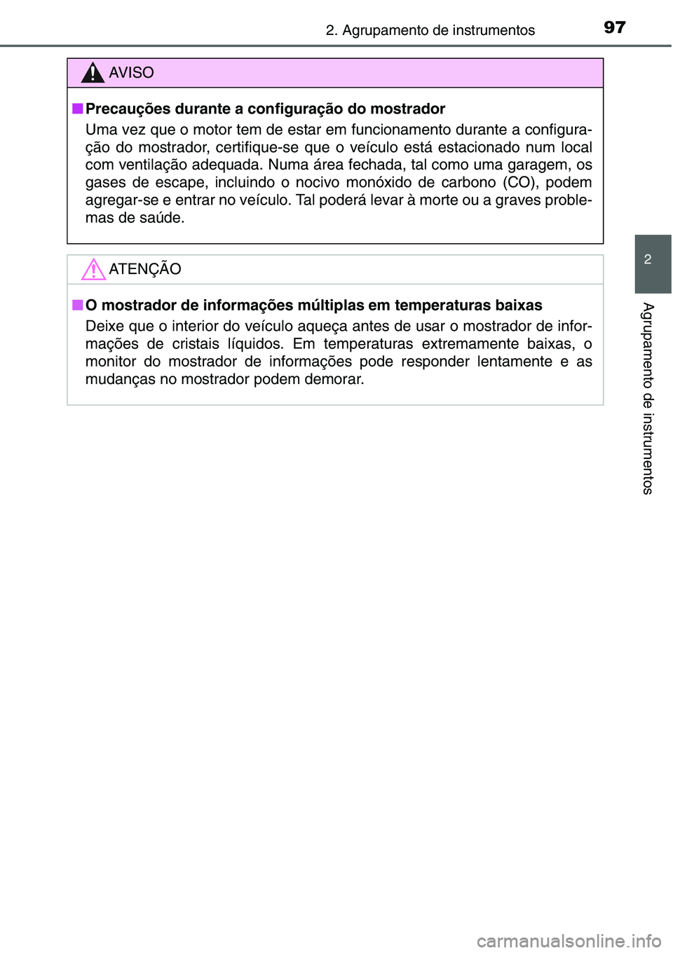 TOYOTA YARIS HATCHBACK 2015 Manual de utilização (in Portuguese) 972. Agrupamento de instrumentos
2
Agrupamento de instrumentos
AV I S O
■Precauções durante a configuração do mostrador
Uma vez que o motor tem de estar em funcionamento durante a configura-
ç TOYOTA YARIS HATCHBACK 2015 Manual de utilização (in Portuguese) 972. Agrupamento de instrumentos
2
Agrupamento de instrumentos
AV I S O
■Precauções durante a configuração do mostrador
Uma vez que o motor tem de estar em funcionamento durante a configura-
ç