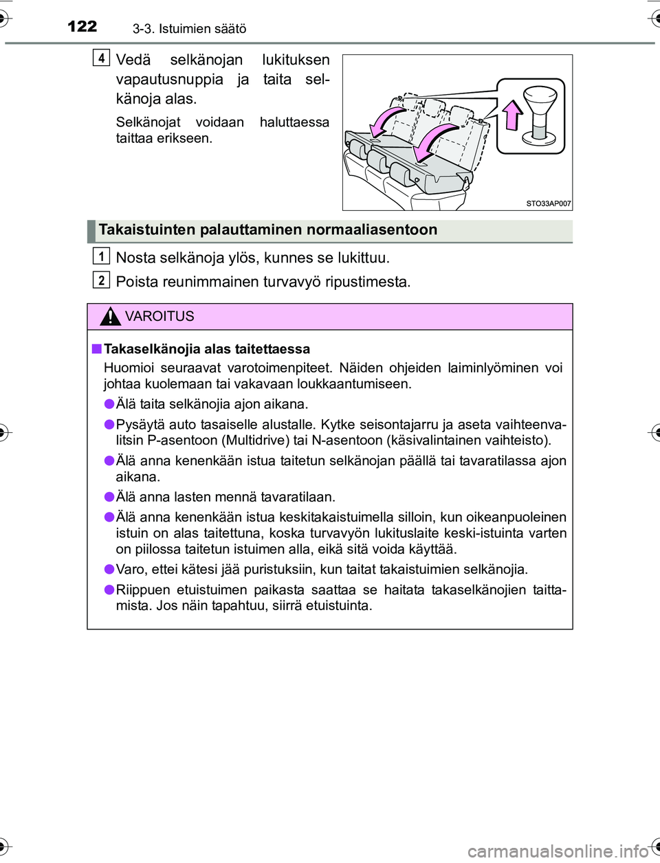 TOYOTA YARIS HATCHBACK 2015 Omistajan Käsikirja (in Finnish) 1223-3. Istuimien säätö
OM52G04FI
Vedä selkänojan lukituksen
vapautusnuppia ja taita sel-
känoja alas.
Selkänojat voidaan haluttaessa
taittaa erikseen.
Nosta selkänoja ylös, kunnes se lukittu TOYOTA YARIS HATCHBACK 2015 Omistajan Käsikirja (in Finnish) 1223-3. Istuimien säätö
OM52G04FI
Vedä selkänojan lukituksen
vapautusnuppia ja taita sel-
känoja alas.
Selkänojat voidaan haluttaessa
taittaa erikseen.
Nosta selkänoja ylös, kunnes se lukittu