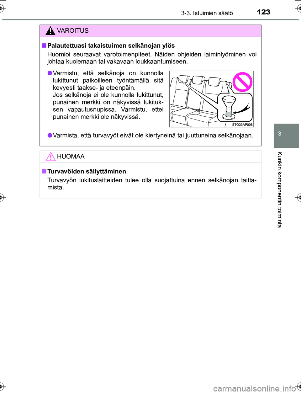 TOYOTA YARIS HATCHBACK 2015 Omistajan Käsikirja (in Finnish) 1233-3. Istuimien säätö
3
Kunkin komponentin toiminta
OM52G04FI
VAROITUS
nPalautettuasi takaistuimen selkänojan ylös
Huomioi seuraavat varotoimenpiteet. Näiden ohjeiden laiminlyöminen voi
johta TOYOTA YARIS HATCHBACK 2015 Omistajan Käsikirja (in Finnish) 1233-3. Istuimien säätö
3
Kunkin komponentin toiminta
OM52G04FI
VAROITUS
nPalautettuasi takaistuimen selkänojan ylös
Huomioi seuraavat varotoimenpiteet. Näiden ohjeiden laiminlyöminen voi
johta