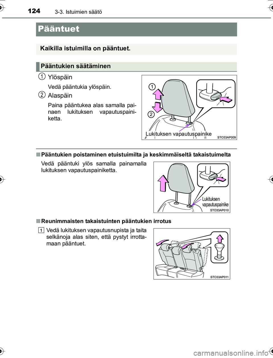 TOYOTA YARIS HATCHBACK 2015 Omistajan Käsikirja (in Finnish) 1243-3. Istuimien säätö
OM52G04FI
Pääntuet
Ylöspäin
Vedä pääntukia ylöspäin.
Alaspäin
Paina pääntukea alas samalla pai-
naen lukituksen vapautuspaini-
ketta.
nPääntukien poistaminen e TOYOTA YARIS HATCHBACK 2015 Omistajan Käsikirja (in Finnish) 1243-3. Istuimien säätö
OM52G04FI
Pääntuet
Ylöspäin
Vedä pääntukia ylöspäin.
Alaspäin
Paina pääntukea alas samalla pai-
naen lukituksen vapautuspaini-
ketta.
nPääntukien poistaminen e