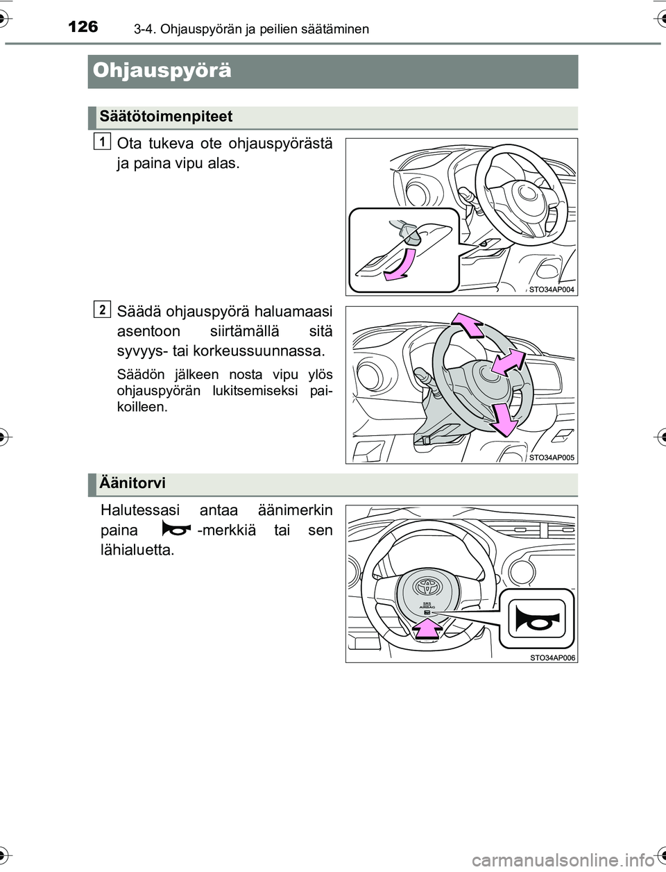 TOYOTA YARIS HATCHBACK 2015 Omistajan Käsikirja (in Finnish) 1263-4. Ohjauspyörän ja peilien säätäminen
OM52G04FI
Ohjauspyörä
Ota tukeva ote ohjauspyörästä
ja paina vipu alas.
Säädä ohjauspyörä haluamaasi
asentoon siirtämällä sitä
syvyys- tai TOYOTA YARIS HATCHBACK 2015 Omistajan Käsikirja (in Finnish) 1263-4. Ohjauspyörän ja peilien säätäminen
OM52G04FI
Ohjauspyörä
Ota tukeva ote ohjauspyörästä
ja paina vipu alas.
Säädä ohjauspyörä haluamaasi
asentoon siirtämällä sitä
syvyys- tai