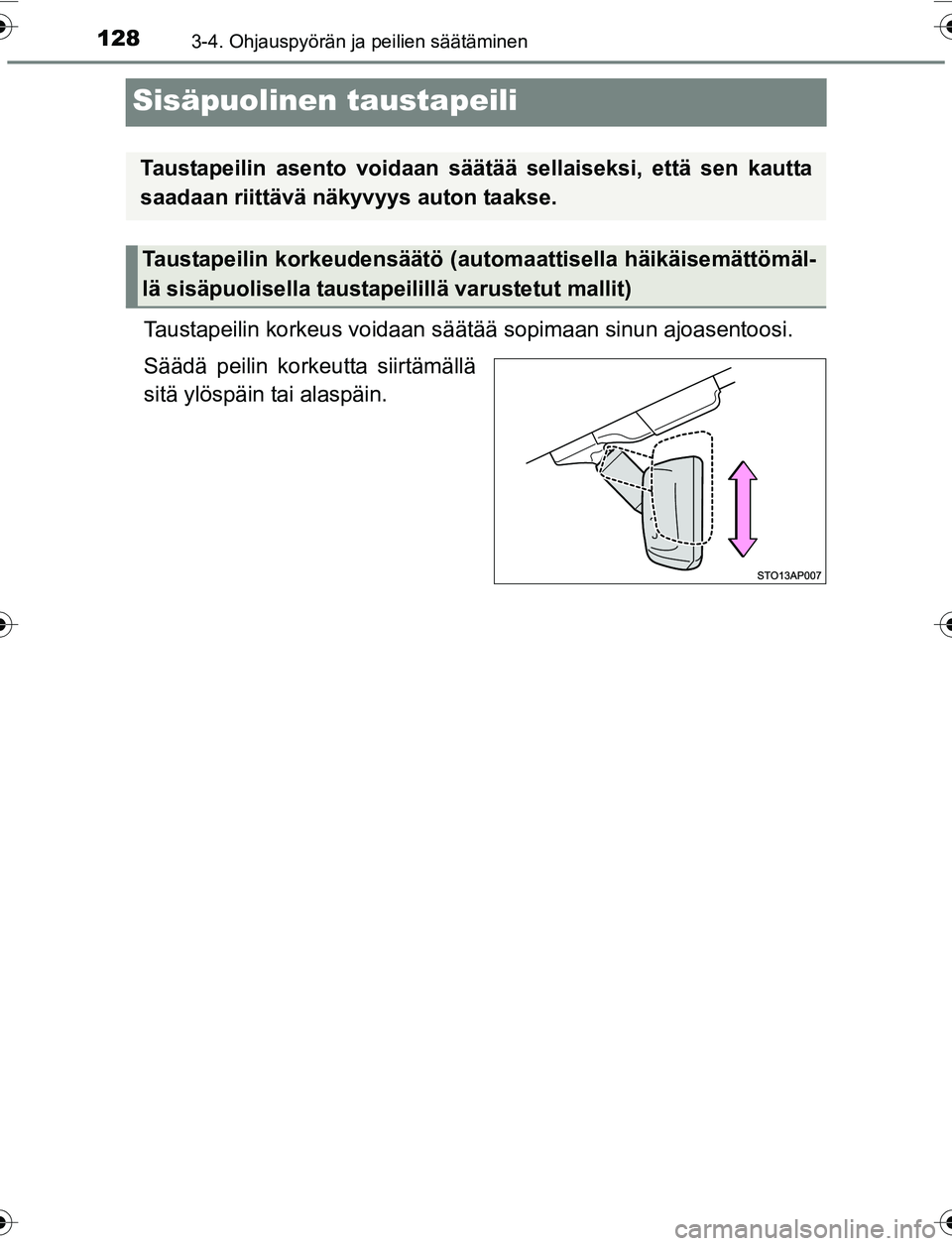 TOYOTA YARIS HATCHBACK 2015 Omistajan Käsikirja (in Finnish) 1283-4. Ohjauspyörän ja peilien säätäminen
OM52G04FI
Sisäpuolinen taustapeili
Taustapeilin korkeus voidaan säätää sopimaan sinun ajoasentoosi.
Säädä peilin korkeutta siirtämällä
sitä TOYOTA YARIS HATCHBACK 2015 Omistajan Käsikirja (in Finnish) 1283-4. Ohjauspyörän ja peilien säätäminen
OM52G04FI
Sisäpuolinen taustapeili
Taustapeilin korkeus voidaan säätää sopimaan sinun ajoasentoosi.
Säädä peilin korkeutta siirtämällä
sitä
