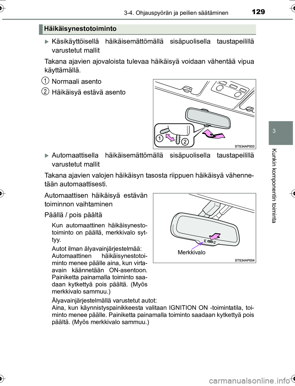 TOYOTA YARIS HATCHBACK 2015 Omistajan Käsikirja (in Finnish) 1293-4. Ohjauspyörän ja peilien säätäminen
3
Kunkin komponentin toiminta
OM52G04FI
Käsikäyttöisellä häikäisemättömällä sisäpuolisella taustapeilillä
varustetut mallit
Takana ajavie TOYOTA YARIS HATCHBACK 2015 Omistajan Käsikirja (in Finnish) 1293-4. Ohjauspyörän ja peilien säätäminen
3
Kunkin komponentin toiminta
OM52G04FI
Käsikäyttöisellä häikäisemättömällä sisäpuolisella taustapeilillä
varustetut mallit
Takana ajavie