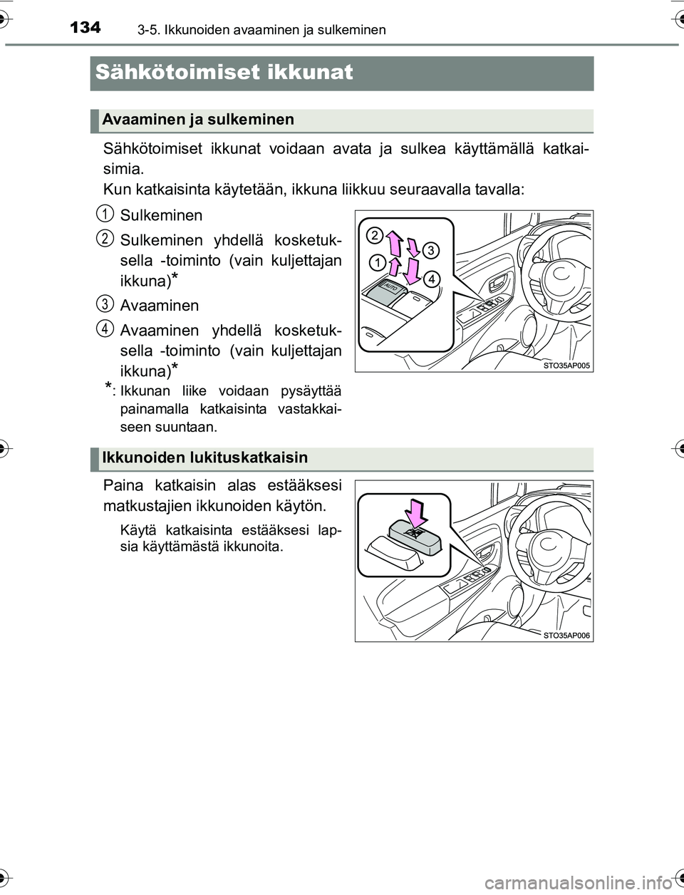 TOYOTA YARIS HATCHBACK 2015  Omistajan Käsikirja (in Finnish) 1343-5. Ikkunoiden avaaminen ja sulkeminen
OM52G04FI
Sähkötoimiset ikkunat
Sähkötoimiset ikkunat voidaan avata ja sulkea käyttämällä katkai-
simia.
Kun katkaisinta käytetään, ikkuna liikkuu