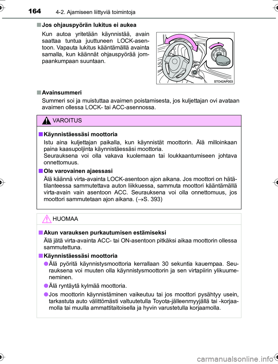 TOYOTA YARIS HATCHBACK 2015  Omistajan Käsikirja (in Finnish) 1644-2. Ajamiseen liittyviä toimintoja
OM52G04FIn
Jos ohjauspyörän lukitus ei aukea
n Avainsummeri
Summeri soi ja muistuttaa avaimen poistamisesta, jos kuljettajan ovi avataan
avaimen ollessa LOCK-