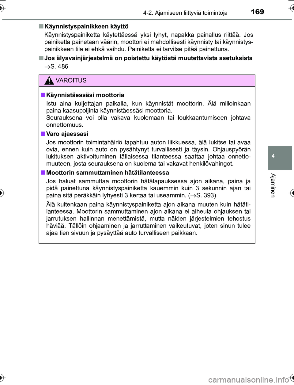 TOYOTA YARIS HATCHBACK 2015 Omistajan Käsikirja (in Finnish) 1694-2. Ajamiseen liittyviä toimintoja
4
Ajaminen
OM52G04FIn
Käynnistyspainikkeen käyttö
Käynnistyspainiketta käytettäessä yksi lyhyt, napakka painallus riittää. Jos
painiketta painetaan vä TOYOTA YARIS HATCHBACK 2015 Omistajan Käsikirja (in Finnish) 1694-2. Ajamiseen liittyviä toimintoja
4
Ajaminen
OM52G04FIn
Käynnistyspainikkeen käyttö
Käynnistyspainiketta käytettäessä yksi lyhyt, napakka painallus riittää. Jos
painiketta painetaan vä