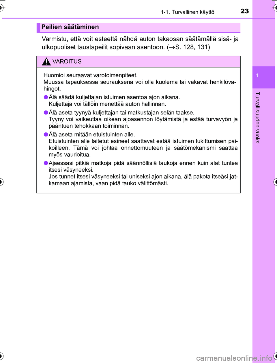 TOYOTA YARIS HATCHBACK 2015 Omistajan Käsikirja (in Finnish) 231-1. Turvallinen käyttö
1
Turvallisuuden vuoksi
OM52G04FI
Varmistu, että voit esteettä nähdä auton takaosan säätämällä sisä- ja
ulkopuoliset taustapeilit sopivaan asentoon. (S. 128, TOYOTA YARIS HATCHBACK 2015 Omistajan Käsikirja (in Finnish) 231-1. Turvallinen käyttö
1
Turvallisuuden vuoksi
OM52G04FI
Varmistu, että voit esteettä nähdä auton takaosan säätämällä sisä- ja
ulkopuoliset taustapeilit sopivaan asentoon. (S. 128,
