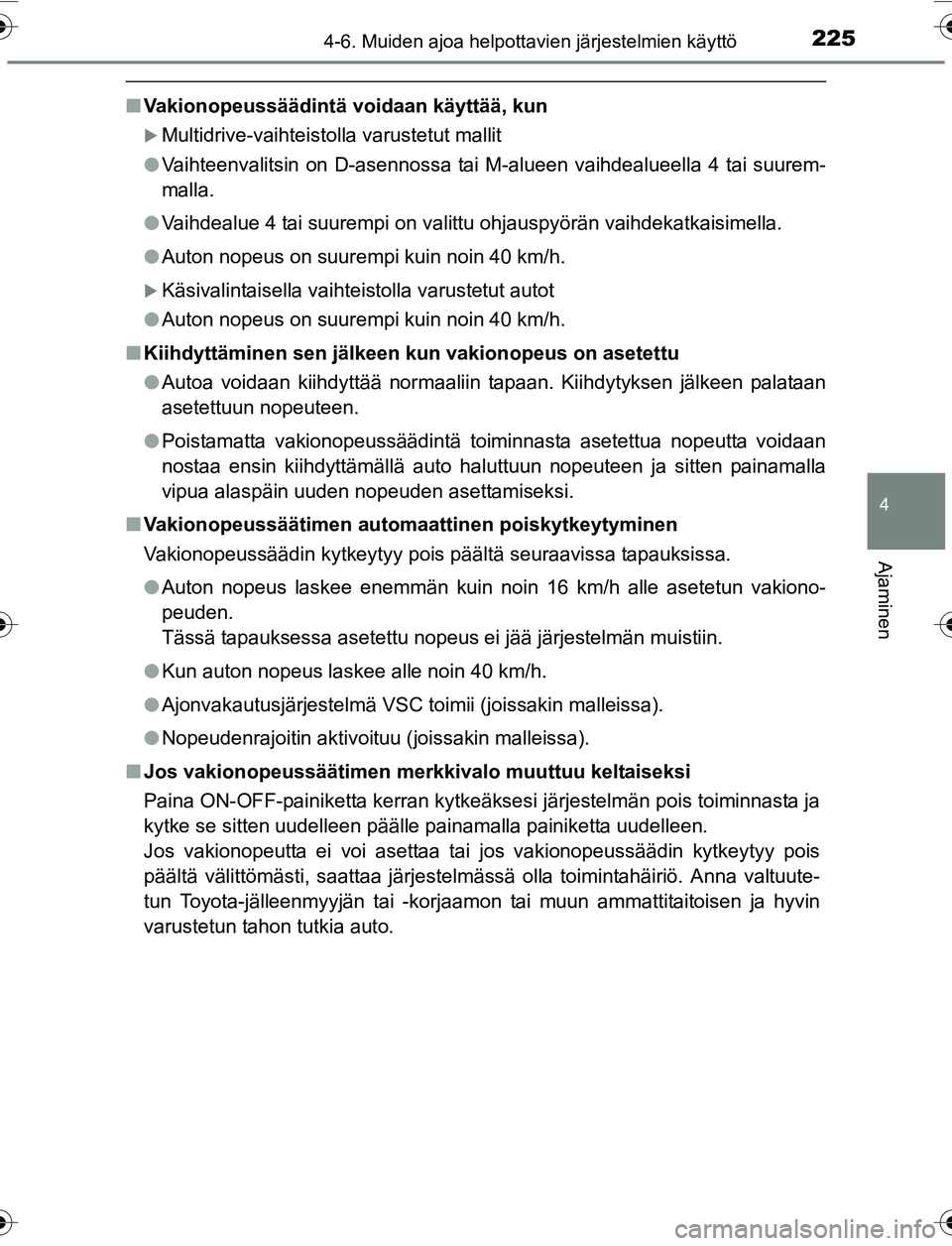 TOYOTA YARIS HATCHBACK 2015  Omistajan Käsikirja (in Finnish) 2254-6. Muiden ajoa helpottavien järjestelmien käyttö
4
Ajaminen
OM52G04FI
nVakionopeussäädintä voidaan käyttää, kun
Multidrive-vaihteistolla varustetut mallit
l Vaihteenvalitsin on D-asen