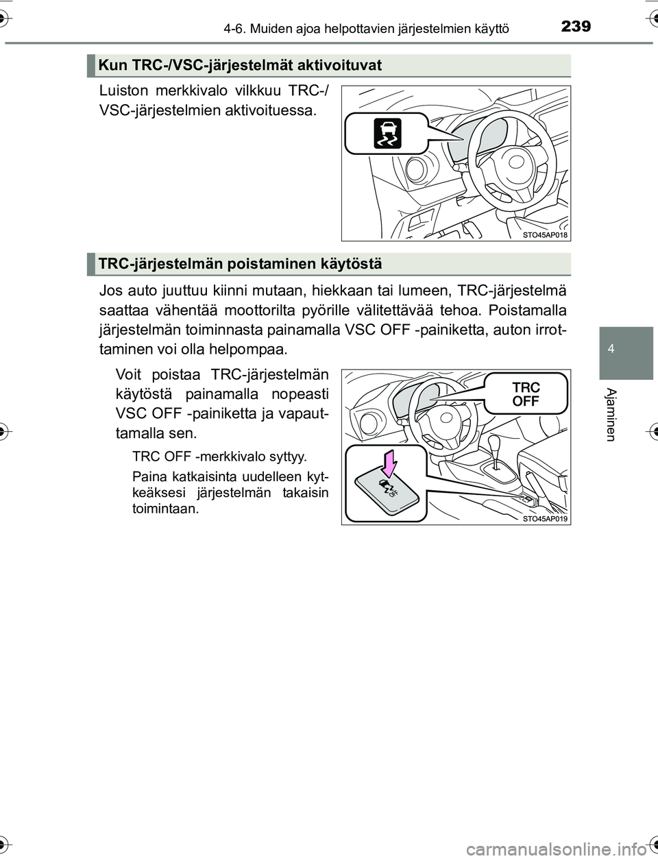 TOYOTA YARIS HATCHBACK 2015 Omistajan Käsikirja (in Finnish) 2394-6. Muiden ajoa helpottavien järjestelmien käyttö
4
Ajaminen
OM52G04FI
Luiston merkkivalo vilkkuu TRC-/
VSC-järjestelmien aktivoituessa.
Jos auto juuttuu kiinni mutaan, hiekkaan tai lumeen, TR TOYOTA YARIS HATCHBACK 2015 Omistajan Käsikirja (in Finnish) 2394-6. Muiden ajoa helpottavien järjestelmien käyttö
4
Ajaminen
OM52G04FI
Luiston merkkivalo vilkkuu TRC-/
VSC-järjestelmien aktivoituessa.
Jos auto juuttuu kiinni mutaan, hiekkaan tai lumeen, TR