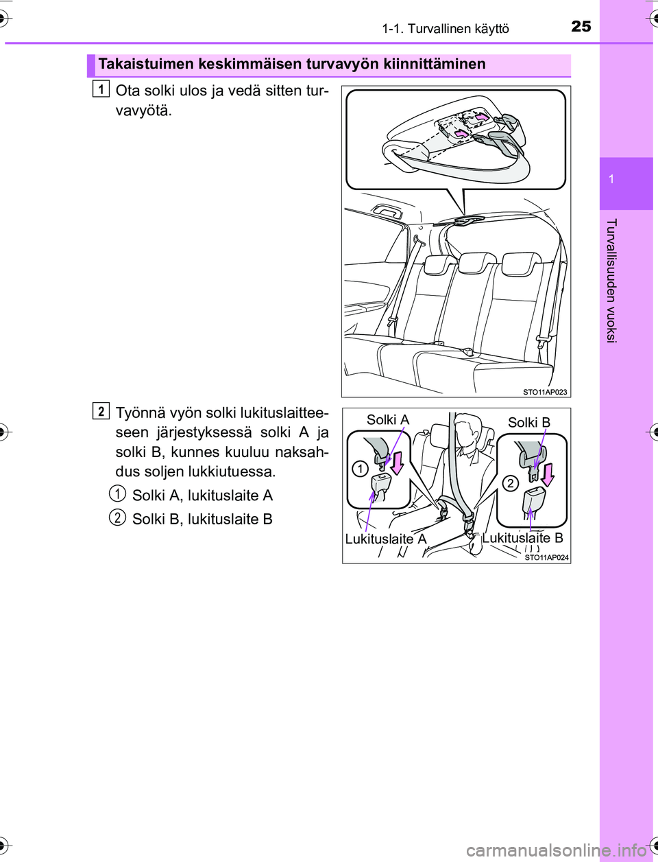 TOYOTA YARIS HATCHBACK 2015 Omistajan Käsikirja (in Finnish) 251-1. Turvallinen käyttö
1
Turvallisuuden vuoksi
OM52G04FI
Ota solki ulos ja vedä sitten tur-
vavyötä.
Työnnä vyön solki lukituslaittee-
seen järjestyksessä solki A ja
solki B, kunnes kuulu TOYOTA YARIS HATCHBACK 2015 Omistajan Käsikirja (in Finnish) 251-1. Turvallinen käyttö
1
Turvallisuuden vuoksi
OM52G04FI
Ota solki ulos ja vedä sitten tur-
vavyötä.
Työnnä vyön solki lukituslaittee-
seen järjestyksessä solki A ja
solki B, kunnes kuulu