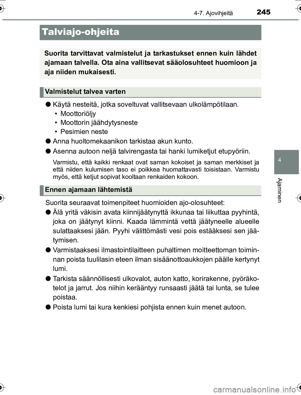 TOYOTA YARIS HATCHBACK 2015 Omistajan Käsikirja (in Finnish) 245
4
4-7. Ajovihjeitä
Ajaminen
OM52G04FI
Talviajo-ohjeita
lKäytä nesteitä, jotka soveltuvat vallitsevaan ulkolämpötilaan.
• Moottoriöljy
• Moottorin jäähdytysneste
• Pesimien neste
l TOYOTA YARIS HATCHBACK 2015 Omistajan Käsikirja (in Finnish) 245
4
4-7. Ajovihjeitä
Ajaminen
OM52G04FI
Talviajo-ohjeita
lKäytä nesteitä, jotka soveltuvat vallitsevaan ulkolämpötilaan.
• Moottoriöljy
• Moottorin jäähdytysneste
• Pesimien neste
l