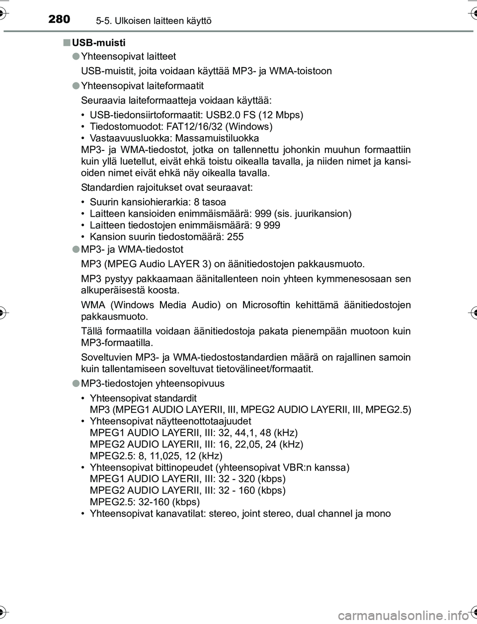 TOYOTA YARIS HATCHBACK 2015 Omistajan Käsikirja (in Finnish) 2805-5. Ulkoisen laitteen käyttö
OM52G04FIn
USB-muisti
lYhteensopivat laitteet
USB-muistit, joita voidaan käyttää MP3- ja WMA-toistoon
l Yhteensopivat laiteformaatit
Seuraavia laiteformaatteja vo TOYOTA YARIS HATCHBACK 2015 Omistajan Käsikirja (in Finnish) 2805-5. Ulkoisen laitteen käyttö
OM52G04FIn
USB-muisti
lYhteensopivat laitteet
USB-muistit, joita voidaan käyttää MP3- ja WMA-toistoon
l Yhteensopivat laiteformaatit
Seuraavia laiteformaatteja vo