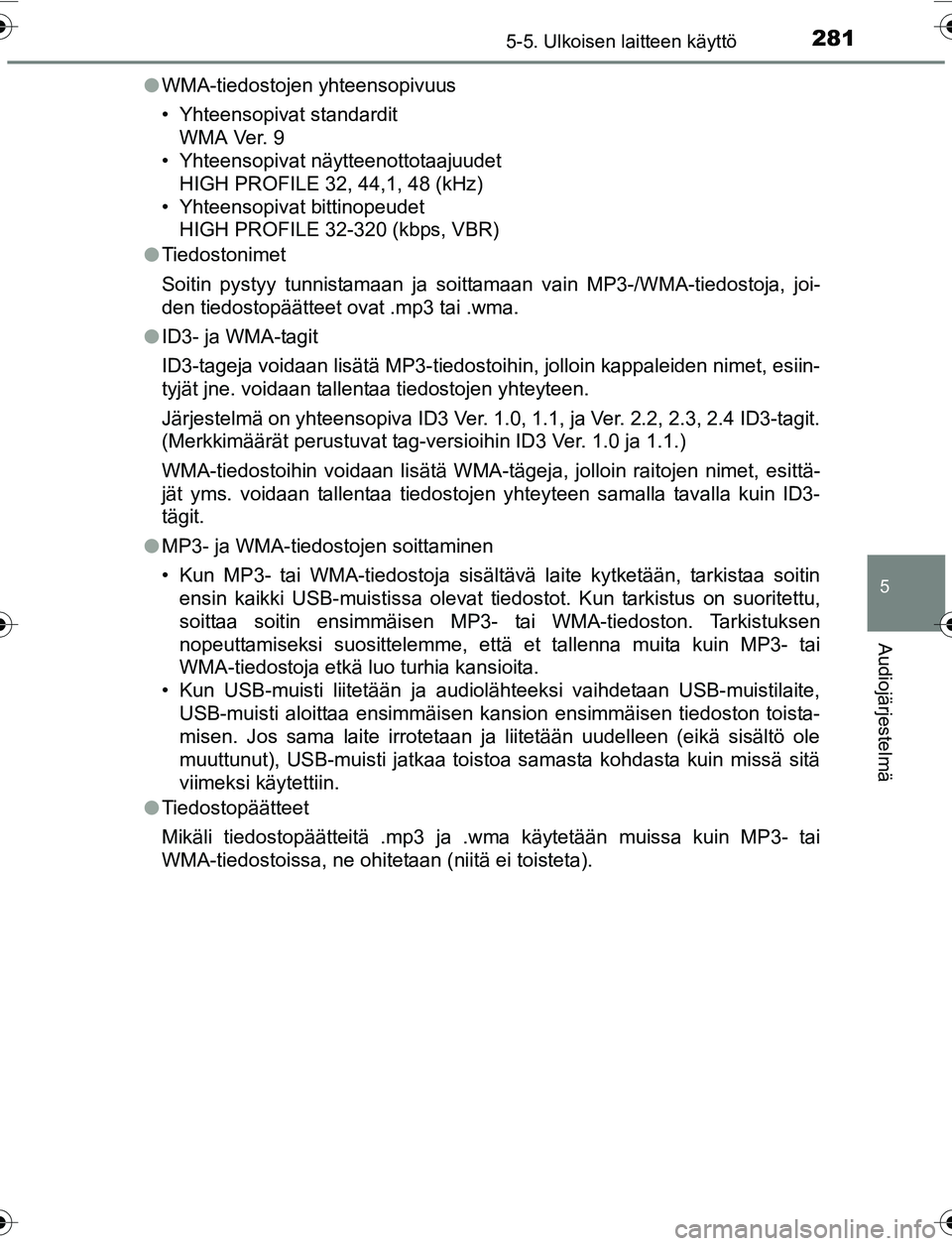 TOYOTA YARIS HATCHBACK 2015  Omistajan Käsikirja (in Finnish) 2815-5. Ulkoisen laitteen käyttö
5
Audiojärjestelmä
OM52G04FIl
WMA-tiedostojen yhteensopivuus
• Yhteensopivat standardit
WMA Ver. 9
• Yhteensopivat näytteenottotaajuudet
HIGH PROFILE 32, 44,1