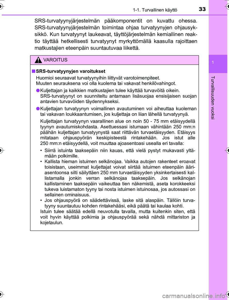 TOYOTA YARIS HATCHBACK 2015 Omistajan Käsikirja (in Finnish) 331-1. Turvallinen käyttö
1
Turvallisuuden vuoksi
OM52G04FI
SRS-turvatyynyjärjestelmän pääkomponentit on kuvattu ohessa.
SRS-turvatyynyjärjestelm än toimintaa ohjaa turvatyynyjen ohjausyk-
sik TOYOTA YARIS HATCHBACK 2015 Omistajan Käsikirja (in Finnish) 331-1. Turvallinen käyttö
1
Turvallisuuden vuoksi
OM52G04FI
SRS-turvatyynyjärjestelmän pääkomponentit on kuvattu ohessa.
SRS-turvatyynyjärjestelm än toimintaa ohjaa turvatyynyjen ohjausyk-
sik
