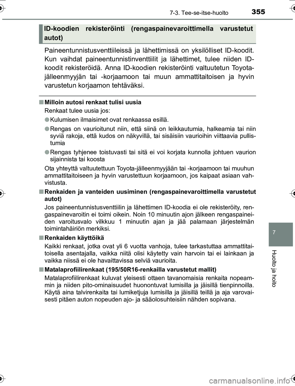 TOYOTA YARIS 2016  Omistajan Käsikirja (in Finnish) 3557-3. Tee-se-itse-huolto
7
Huolto ja hoito
OM52G04FI
Paineentunnistusventtiileissä ja lähettimissä on yksilölliset ID-koodit.
Kun vaihdat paineent unnistinventtiilit ja lähet timet, tulee niide