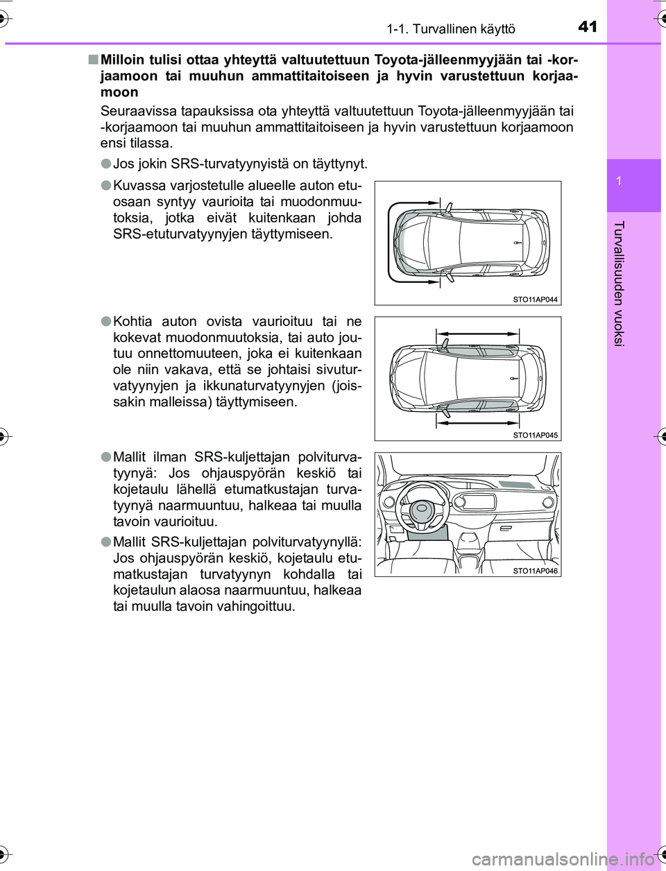TOYOTA YARIS HATCHBACK 2015 Omistajan Käsikirja (in Finnish) 411-1. Turvallinen käyttö
1
Turvallisuuden vuoksi
OM52G04FIn
Milloin tulisi ottaa yhteyttä valtuutet tuun Toyota-jälleenmyyjään tai -kor-
jaamoon tai muuhun amma ttitaitoiseen ja hyvin varustett TOYOTA YARIS HATCHBACK 2015 Omistajan Käsikirja (in Finnish) 411-1. Turvallinen käyttö
1
Turvallisuuden vuoksi
OM52G04FIn
Milloin tulisi ottaa yhteyttä valtuutet tuun Toyota-jälleenmyyjään tai -kor-
jaamoon tai muuhun amma ttitaitoiseen ja hyvin varustett