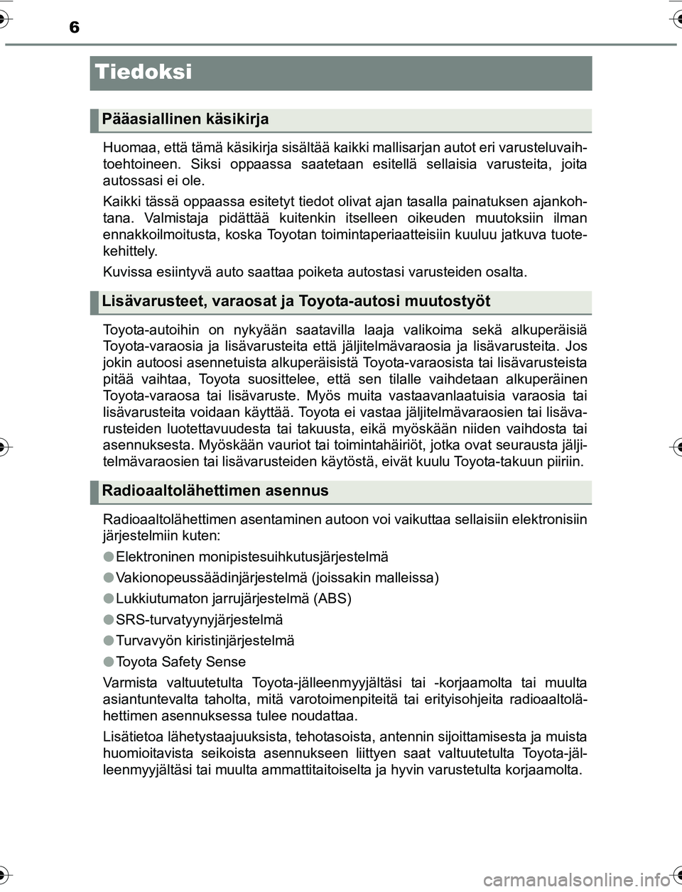 TOYOTA YARIS HATCHBACK 2015 Omistajan Käsikirja (in Finnish) 6
OM52G04FI
Tiedoksi
Huomaa, että tämä käsikirja sisältää kaikki mallisarjan autot eri v\
arusteluvaih-
toehtoineen. Siksi oppaassa saatetaan esitellä sellaisia varusteita, joita
autossasi ei TOYOTA YARIS HATCHBACK 2015 Omistajan Käsikirja (in Finnish) 6
OM52G04FI
Tiedoksi
Huomaa, että tämä käsikirja sisältää kaikki mallisarjan autot eri v\
arusteluvaih-
toehtoineen. Siksi oppaassa saatetaan esitellä sellaisia varusteita, joita
autossasi ei