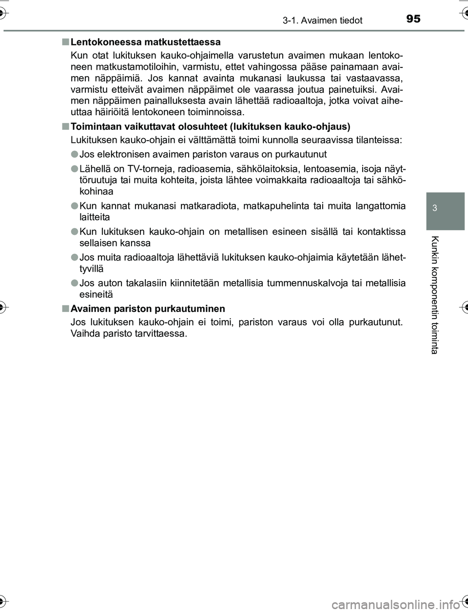 TOYOTA YARIS HATCHBACK 2015 Omistajan Käsikirja (in Finnish) 953-1. Avaimen tiedot
3
Kunkin komponentin toiminta
OM52G04FIn
Lentokoneessa matkustettaessa
Kun otat lukituksen kauko-ohjaimella varustetun avaimen mukaan lentoko-
neen matkustamotiloihin, varmistu, TOYOTA YARIS HATCHBACK 2015 Omistajan Käsikirja (in Finnish) 953-1. Avaimen tiedot
3
Kunkin komponentin toiminta
OM52G04FIn
Lentokoneessa matkustettaessa
Kun otat lukituksen kauko-ohjaimella varustetun avaimen mukaan lentoko-
neen matkustamotiloihin, varmistu,
