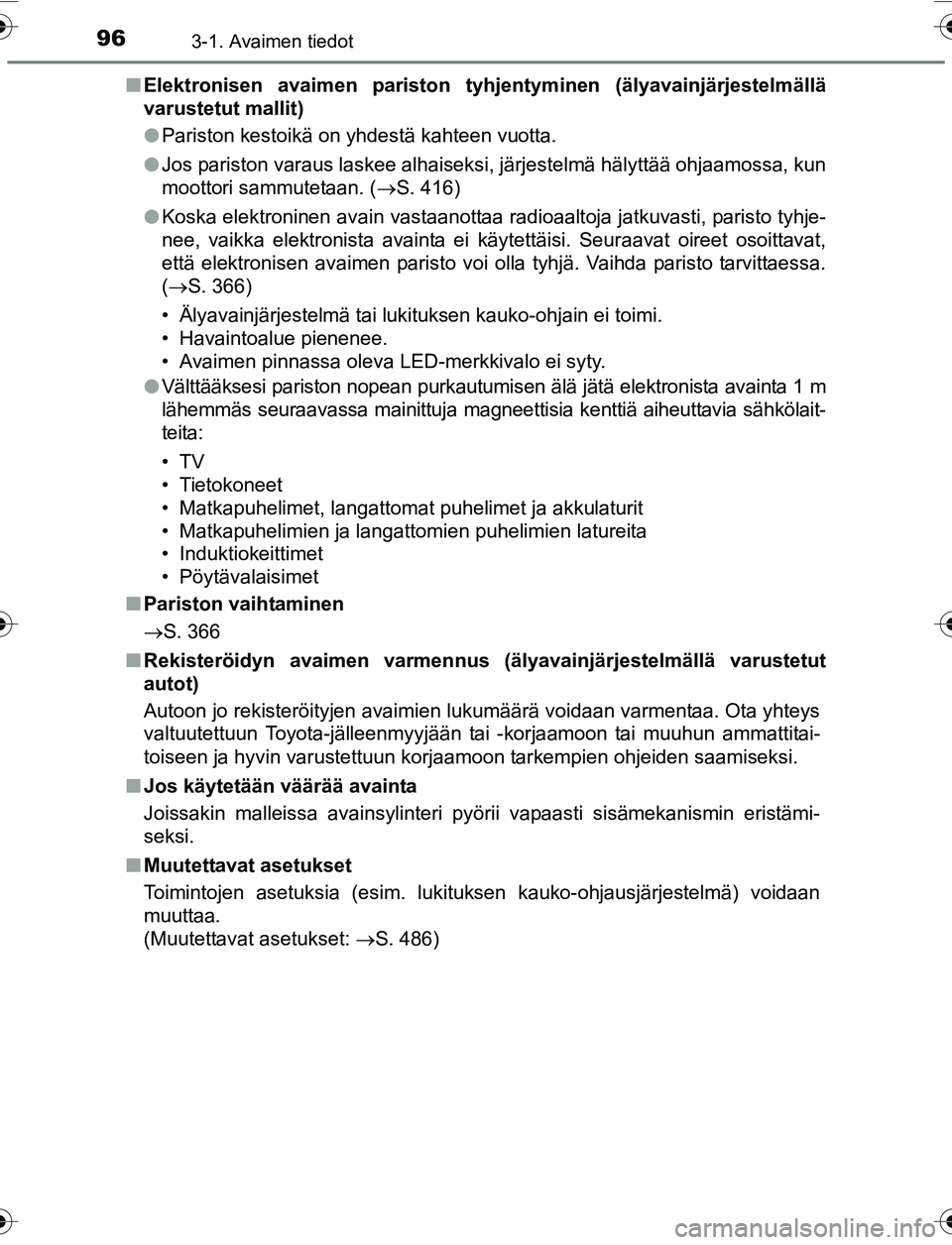 TOYOTA YARIS HATCHBACK 2015 Omistajan Käsikirja (in Finnish) 963-1. Avaimen tiedot
OM52G04FIn
Elektronisen avaimen pariston tyhjentyminen (älyavainjärjestelmällä
varustetut mallit)
lPariston kestoikä on yhdestä kahteen vuotta.
l Jos pariston varaus laskee TOYOTA YARIS HATCHBACK 2015 Omistajan Käsikirja (in Finnish) 963-1. Avaimen tiedot
OM52G04FIn
Elektronisen avaimen pariston tyhjentyminen (älyavainjärjestelmällä
varustetut mallit)
lPariston kestoikä on yhdestä kahteen vuotta.
l Jos pariston varaus laskee