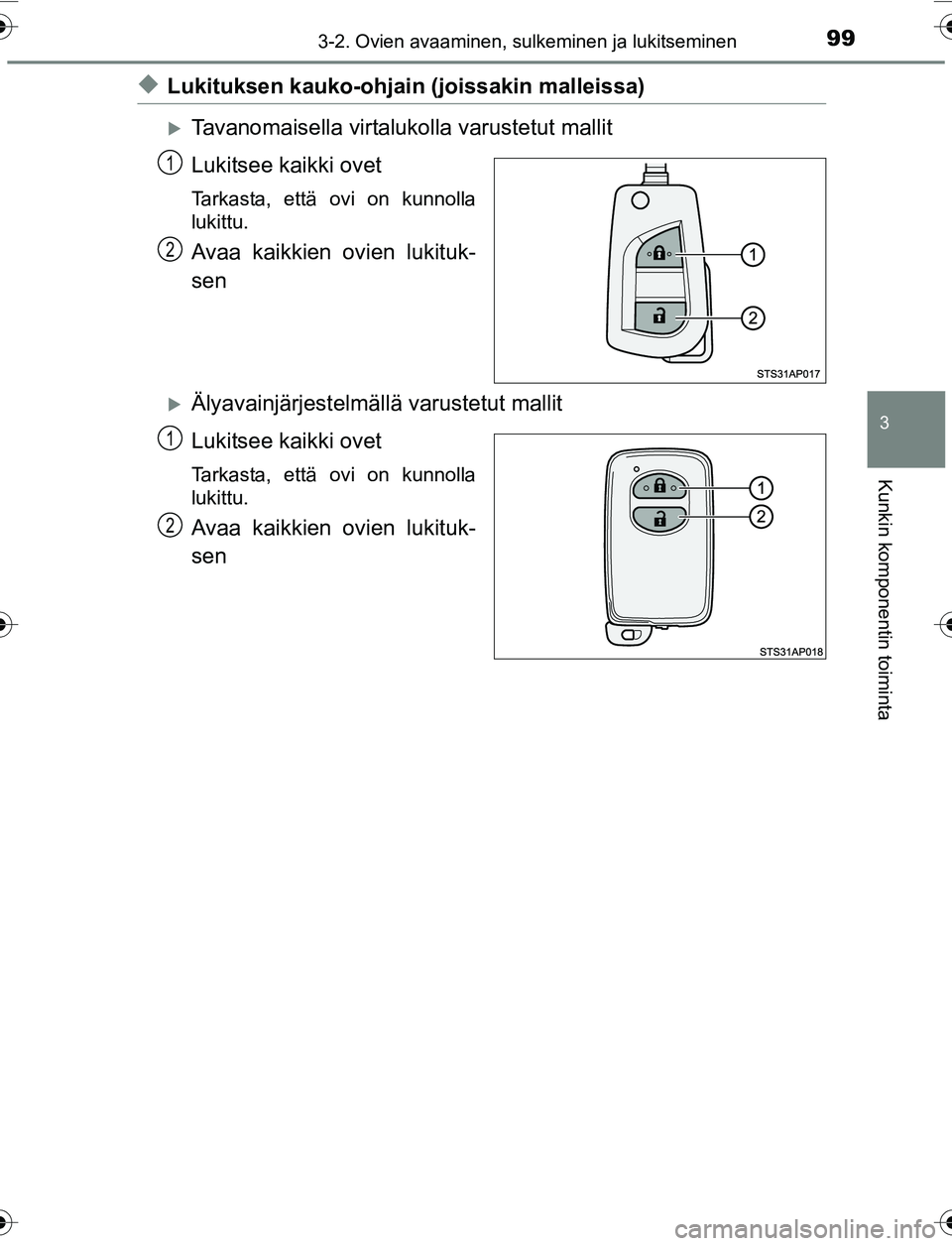 TOYOTA YARIS HATCHBACK 2015 Omistajan Käsikirja (in Finnish) 993-2. Ovien avaaminen, sulkeminen ja lukitseminen
3
Kunkin komponentin toiminta
OM52G04FI
uLukituksen kauko-ohjain (joissakin malleissa)
Tavanomaisella virtalukolla varustetut mallit
Lukitsee kaik TOYOTA YARIS HATCHBACK 2015 Omistajan Käsikirja (in Finnish) 993-2. Ovien avaaminen, sulkeminen ja lukitseminen
3
Kunkin komponentin toiminta
OM52G04FI
uLukituksen kauko-ohjain (joissakin malleissa)
Tavanomaisella virtalukolla varustetut mallit
Lukitsee kaik