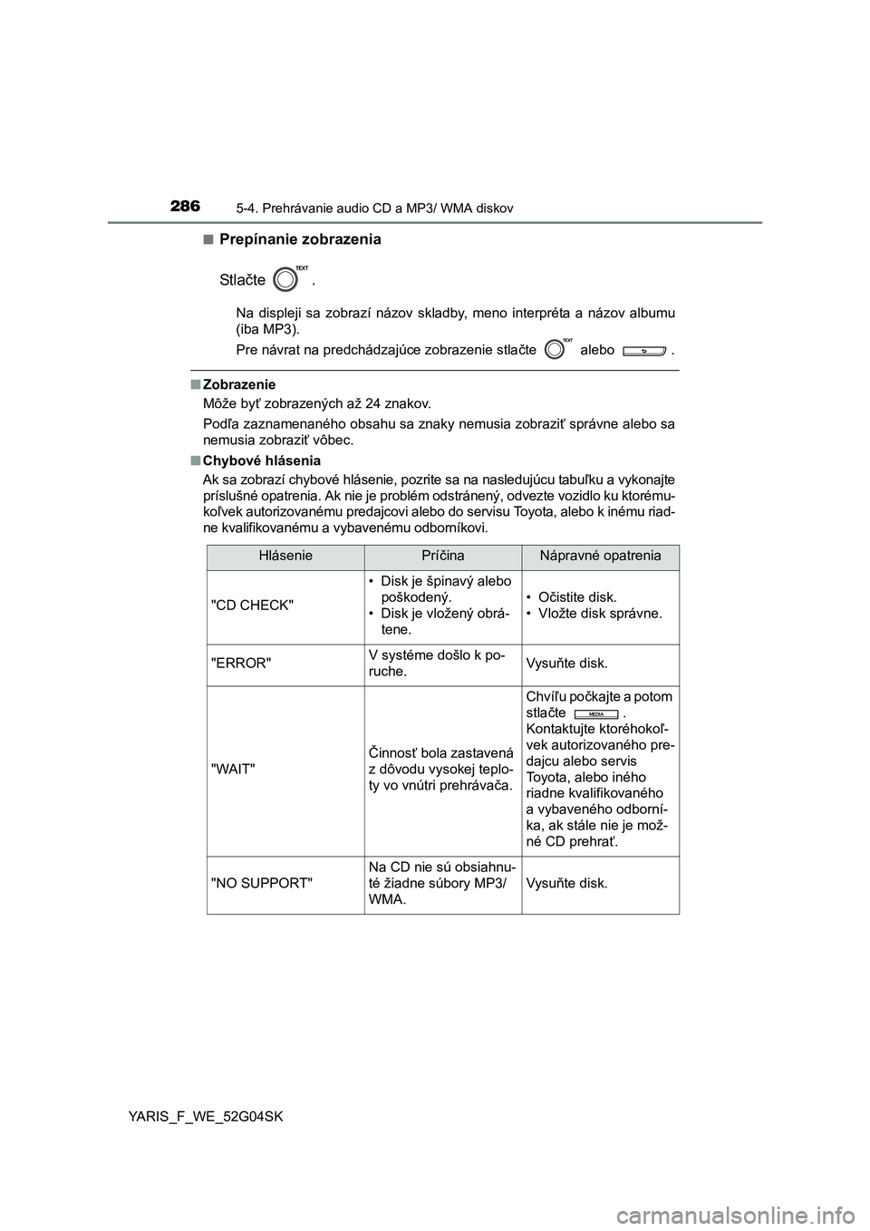 TOYOTA YARIS 2016 Návod na použitie (in Slovakian) 2865-4. Prehrávanie audio CD a MP3/ WMA diskov
YARIS_F_WE_52G04SK■
Prepínanie zobrazenia
St l ačte .
Na displeji sa zobrazí názov skladby, meno interpréta a názov albumu
(iba MP3).
Pre návra TOYOTA YARIS 2016 Návod na použitie (in Slovakian) 2865-4. Prehrávanie audio CD a MP3/ WMA diskov
YARIS_F_WE_52G04SK■
Prepínanie zobrazenia
St l ačte .
Na displeji sa zobrazí názov skladby, meno interpréta a názov albumu
(iba MP3).
Pre návra