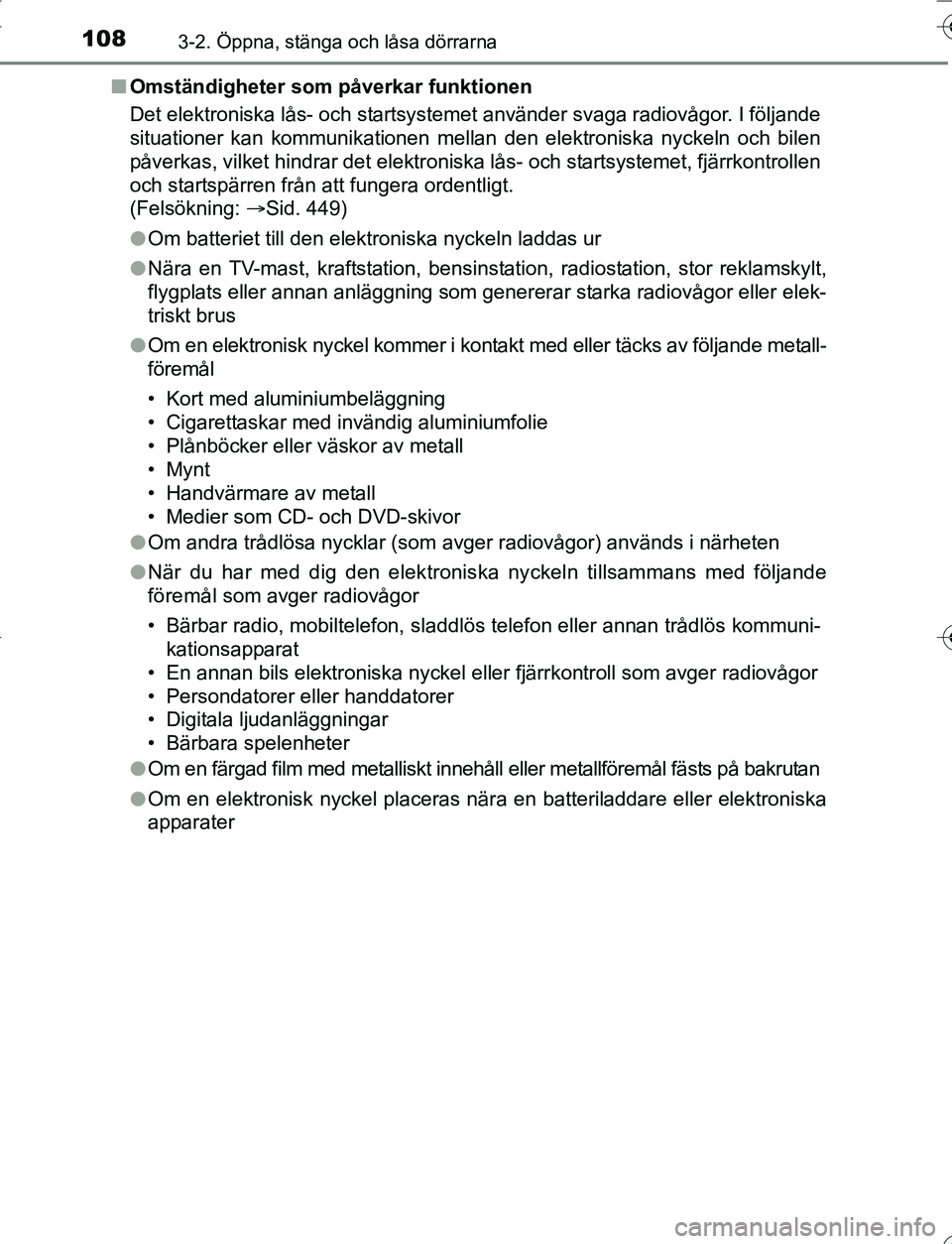 TOYOTA YARIS HATCHBACK 2016 Bruksanvisningar (in Swedish) 1083-2. Öppna, stänga och låsa dörrarna
OM52G66SEn
Omständigheter som påverkar funktionen
Det elektroniska lås- och startsystemet använder svaga radiovågor. I följande
situationer kan kommun TOYOTA YARIS HATCHBACK 2016 Bruksanvisningar (in Swedish) 1083-2. Öppna, stänga och låsa dörrarna
OM52G66SEn
Omständigheter som påverkar funktionen
Det elektroniska lås- och startsystemet använder svaga radiovågor. I följande
situationer kan kommun