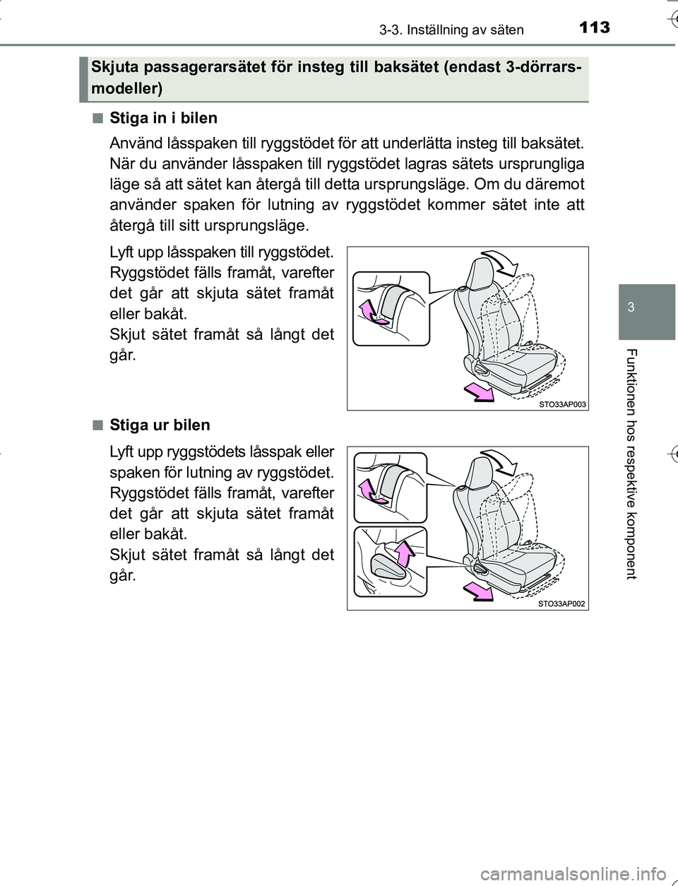 TOYOTA YARIS HATCHBACK 2016 Bruksanvisningar (in Swedish) 1133-3. Inställning av säten
3
Funktionen hos respektive komponent
OM52G66SEn
Stiga in i bilen
Använd låsspaken till ryggstödet för att underlätta insteg till baksätet.
När du använder låss TOYOTA YARIS HATCHBACK 2016 Bruksanvisningar (in Swedish) 1133-3. Inställning av säten
3
Funktionen hos respektive komponent
OM52G66SEn
Stiga in i bilen
Använd låsspaken till ryggstödet för att underlätta insteg till baksätet.
När du använder låss