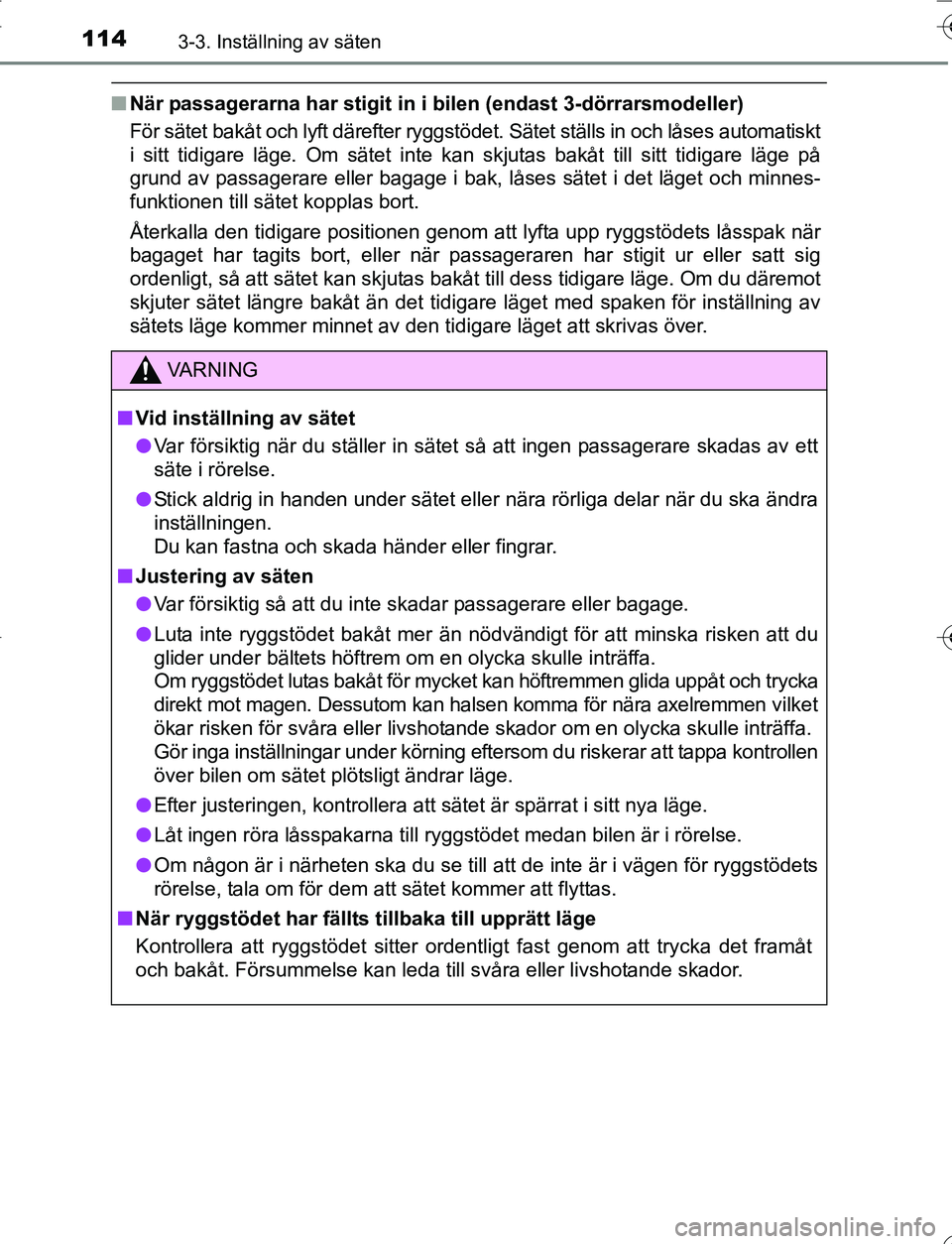TOYOTA YARIS HATCHBACK 2016 Bruksanvisningar (in Swedish) 1143-3. Inställning av säten
OM52G66SE
nNär passagerarna har stigit in i bilen (endast 3- dörrarsmodeller)
För sätet bakåt och lyft därefter ryggstödet. Sätet ställs in och låses automatis TOYOTA YARIS HATCHBACK 2016 Bruksanvisningar (in Swedish) 1143-3. Inställning av säten
OM52G66SE
nNär passagerarna har stigit in i bilen (endast 3- dörrarsmodeller)
För sätet bakåt och lyft därefter ryggstödet. Sätet ställs in och låses automatis