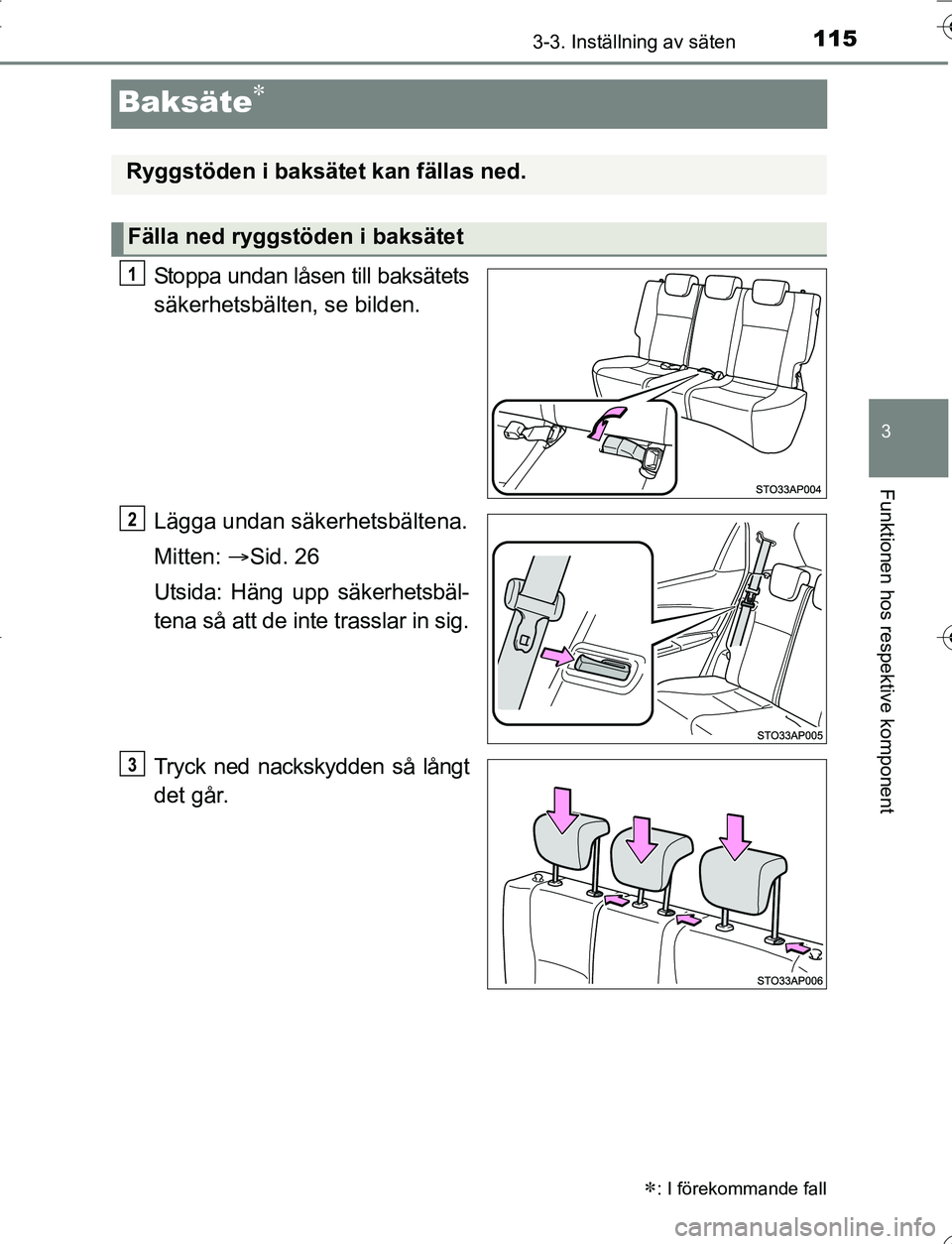 TOYOTA YARIS HATCHBACK 2016 Bruksanvisningar (in Swedish) 115
3
3-3. Inställning av säten
Funktionen hos respektive komponent
OM52G66SE
Baksäte
Stoppa undan låsen till baksätets
säkerhetsbälten, se bilden.
Lägga undan säkerhetsbältena.
Mitten: ï TOYOTA YARIS HATCHBACK 2016 Bruksanvisningar (in Swedish) 115
3
3-3. Inställning av säten
Funktionen hos respektive komponent
OM52G66SE
Baksäte
Stoppa undan låsen till baksätets
säkerhetsbälten, se bilden.
Lägga undan säkerhetsbältena.
Mitten: ï