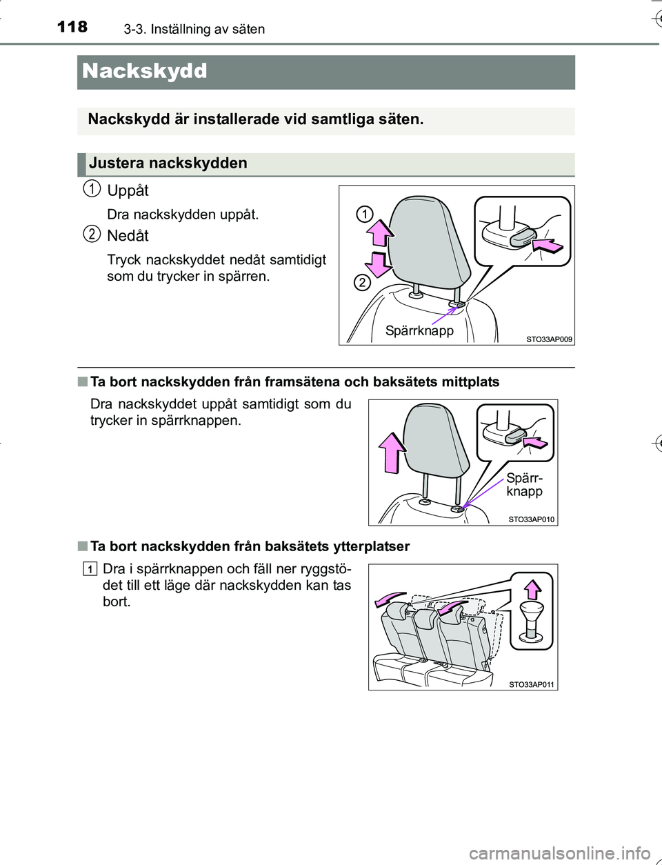 TOYOTA YARIS HATCHBACK 2016 Bruksanvisningar (in Swedish) 1183-3. Inställning av säten
OM52G66SE
Nackskydd
Uppåt
Dra nackskydden uppåt.
Nedåt
Tryck nackskyddet nedåt samtidigt
som du trycker in spärren.
nTa bort nackskydden från framsätena och baksà TOYOTA YARIS HATCHBACK 2016 Bruksanvisningar (in Swedish) 1183-3. Inställning av säten
OM52G66SE
Nackskydd
Uppåt
Dra nackskydden uppåt.
Nedåt
Tryck nackskyddet nedåt samtidigt
som du trycker in spärren.
nTa bort nackskydden frÃ¥n framsätena och baksÃ