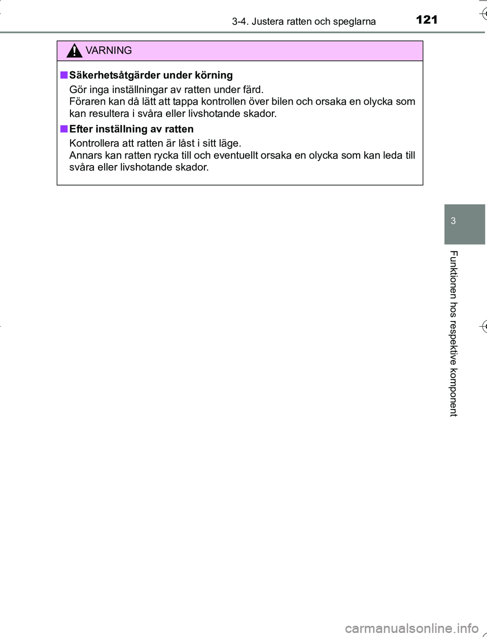 TOYOTA YARIS HATCHBACK 2016  Bruksanvisningar (in Swedish) 1213-4. Justera ratten och speglarna
3
Funktionen hos respektive komponent
OM52G66SE
VA R N I N G
nSäkerhetsåtgärder under körning
Gör inga inställningar av ratten under färd.
Föraren kan då 