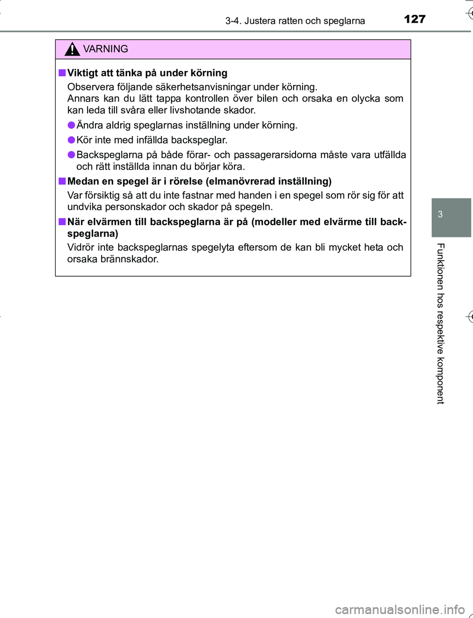 TOYOTA YARIS HATCHBACK 2016  Bruksanvisningar (in Swedish) 1273-4. Justera ratten och speglarna
3
Funktionen hos respektive komponent
OM52G66SE
VA R N I N G
nViktigt att tänka på under körning
Observera följande säkerhetsanvisningar under körning.
Annar