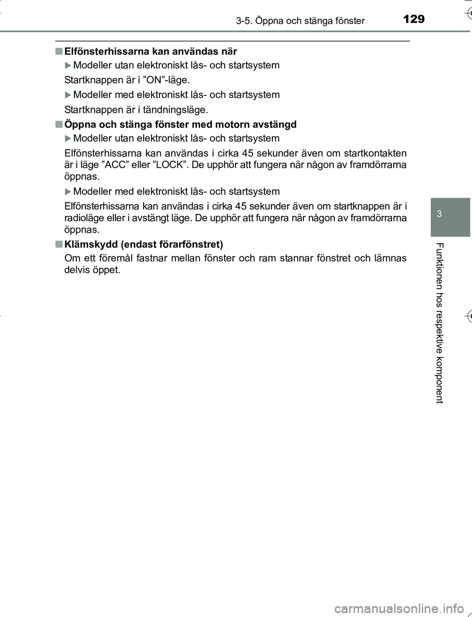TOYOTA YARIS HATCHBACK 2016  Bruksanvisningar (in Swedish) 1293-5. Öppna och stänga fönster
3
Funktionen hos respektive komponent
OM52G66SE
nElfönsterhissarna kan användas när
Modeller utan elektroniskt lås- och startsystem
Startknappen är i ”ON