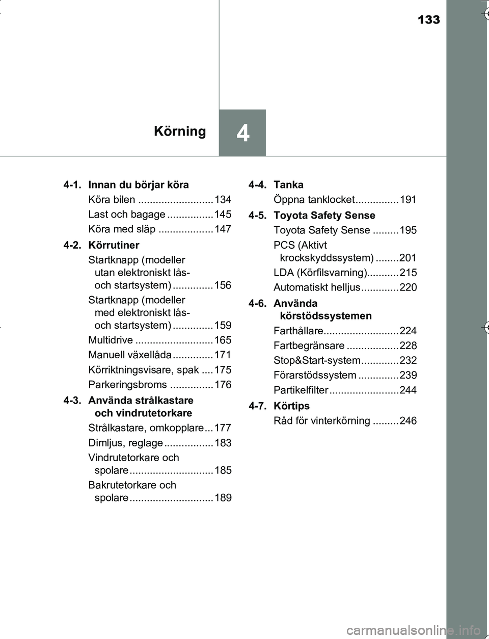 TOYOTA YARIS 2016 Bruksanvisningar (in Swedish) 133
4Körning
OM52G66SE4-1. Innan du börjar köra
Köra bilen .......................... 134
Last och bagage ................ 145
Köra med släp ................... 147
4-2. Körrutiner Startknapp ( TOYOTA YARIS 2016 Bruksanvisningar (in Swedish) 133
4Körning
OM52G66SE4-1. Innan du börjar köra
Köra bilen .......................... 134
Last och bagage ................ 145
Köra med släp ................... 147
4-2. Körrutiner Startknapp (