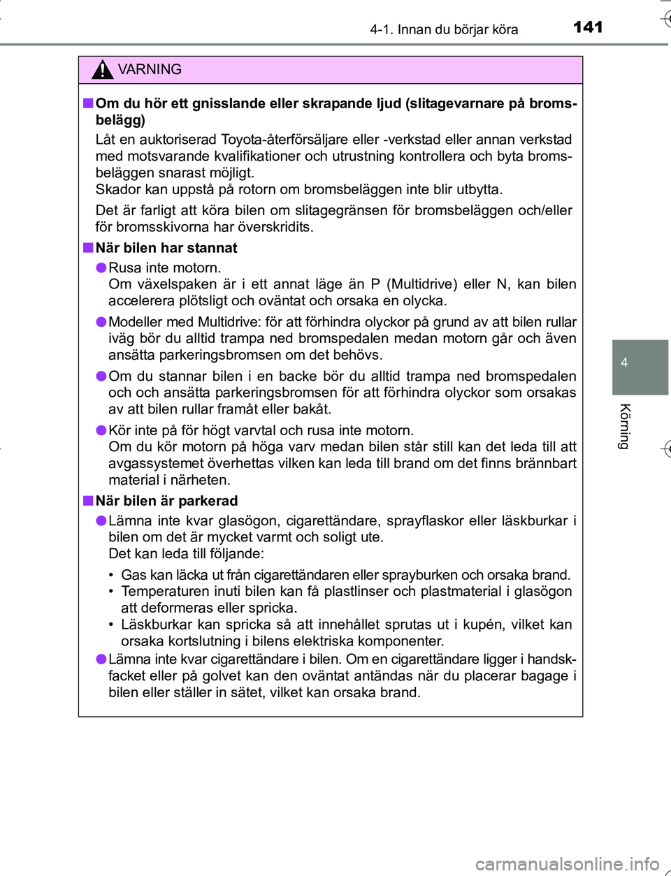 TOYOTA YARIS HATCHBACK 2016 Bruksanvisningar (in Swedish) 1414-1. Innan du börjar köra
4
Körning
OM52G66SE
VA R N I N G
nOm du hör ett gnisslande eller skra pande ljud (slitagevarnare på broms-
belägg)
Låt en auktoriserad Toyota-återförsäljare elle TOYOTA YARIS HATCHBACK 2016 Bruksanvisningar (in Swedish) 1414-1. Innan du börjar köra
4
Körning
OM52G66SE
VA R N I N G
nOm du hör ett gnisslande eller skra pande ljud (slitagevarnare på broms-
belägg)
Låt en auktoriserad Toyota-återförsäljare elle